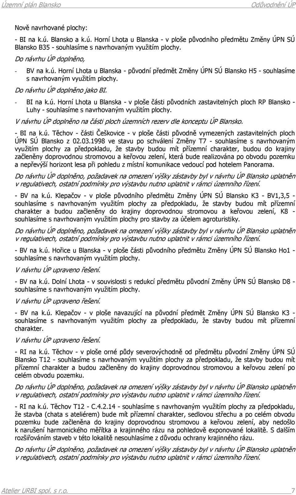 V návrhu ÚP doplněno na části ploch územních rezerv dle konceptu ÚP Blansko. - BI na k.ú. Těchov - části Češkovice - v ploše části původně vymezených zastavitelných ploch ÚPN SÚ Blansko z 02.03.