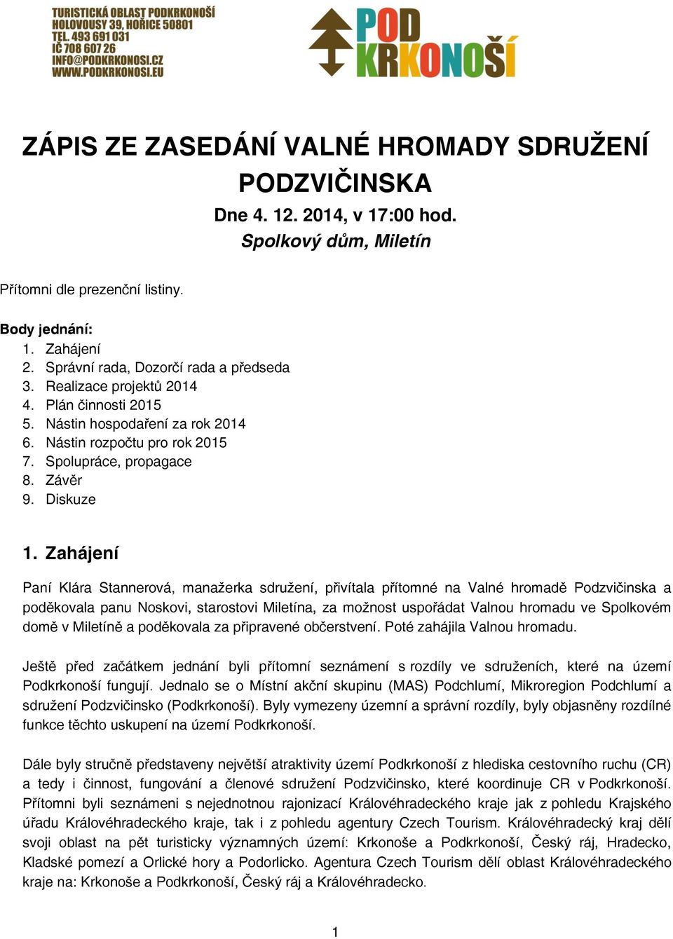 Zahájení Paní Klára Stannerová, manažerka sdružení, přivítala přítomné na Valné hromadě Podzvičinska a poděkovala panu Noskovi, starostovi Miletína, za možnost uspořádat Valnou hromadu ve Spolkovém