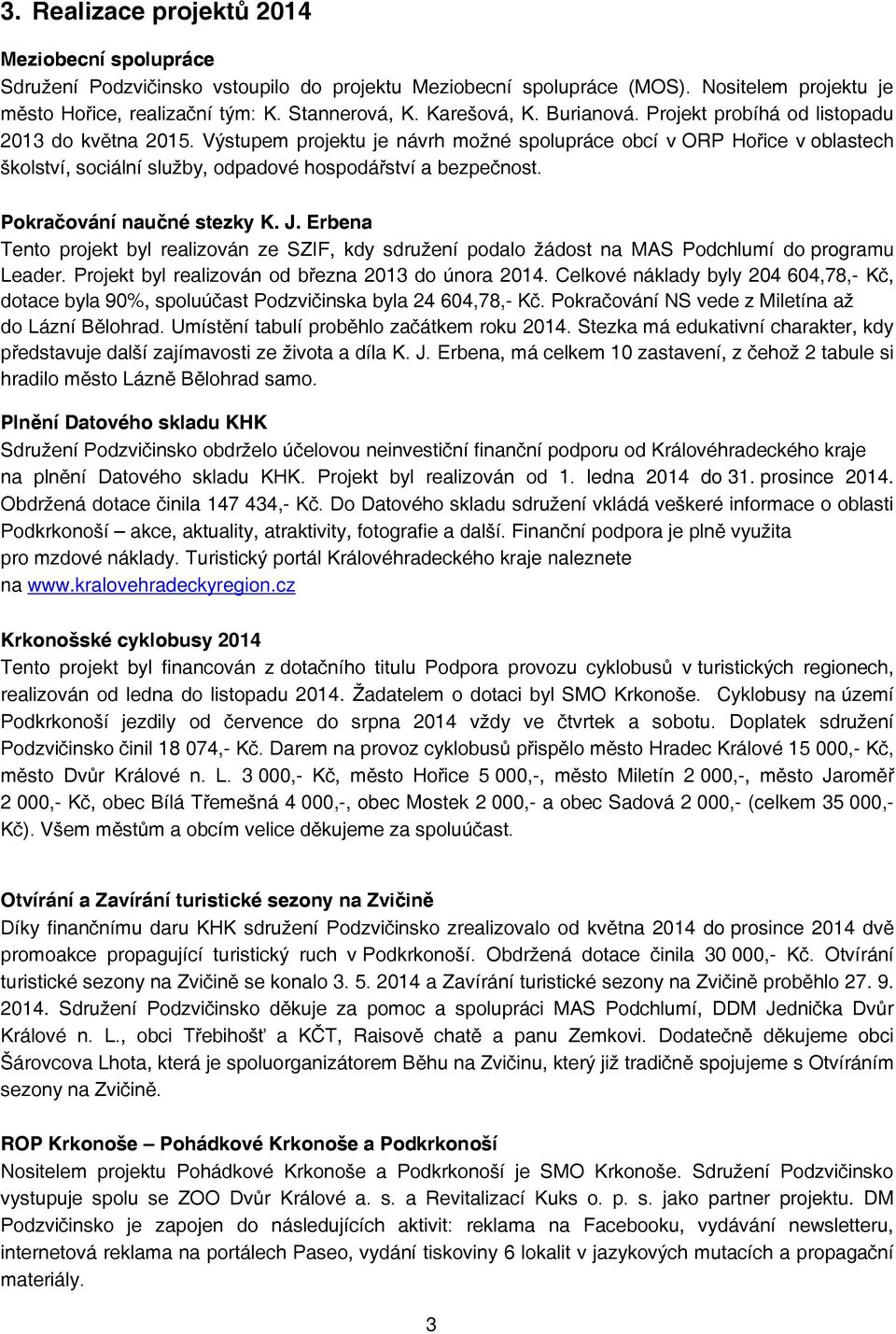 Výstupem projektu je návrh možné spolupráce obcí v ORP Hořice v oblastech školství, sociální služby, odpadové hospodářství a bezpečnost. Pokračování naučné stezky K. J.