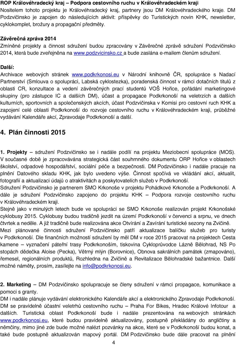 Závěrečná zpráva 2014 Zmíněné projekty a činnost sdružení budou zpracovány v Závěrečné zprávě sdružení Podzvičinsko 2014, která bude zveřejněna na www.podzvicinsko.