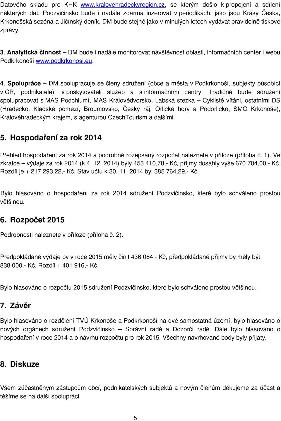 Analytická činnost DM bude i nadále monitorovat návštěvnost oblasti, informačních center i webu Podkrkonoší www.podkrkonosi.eu. 4.