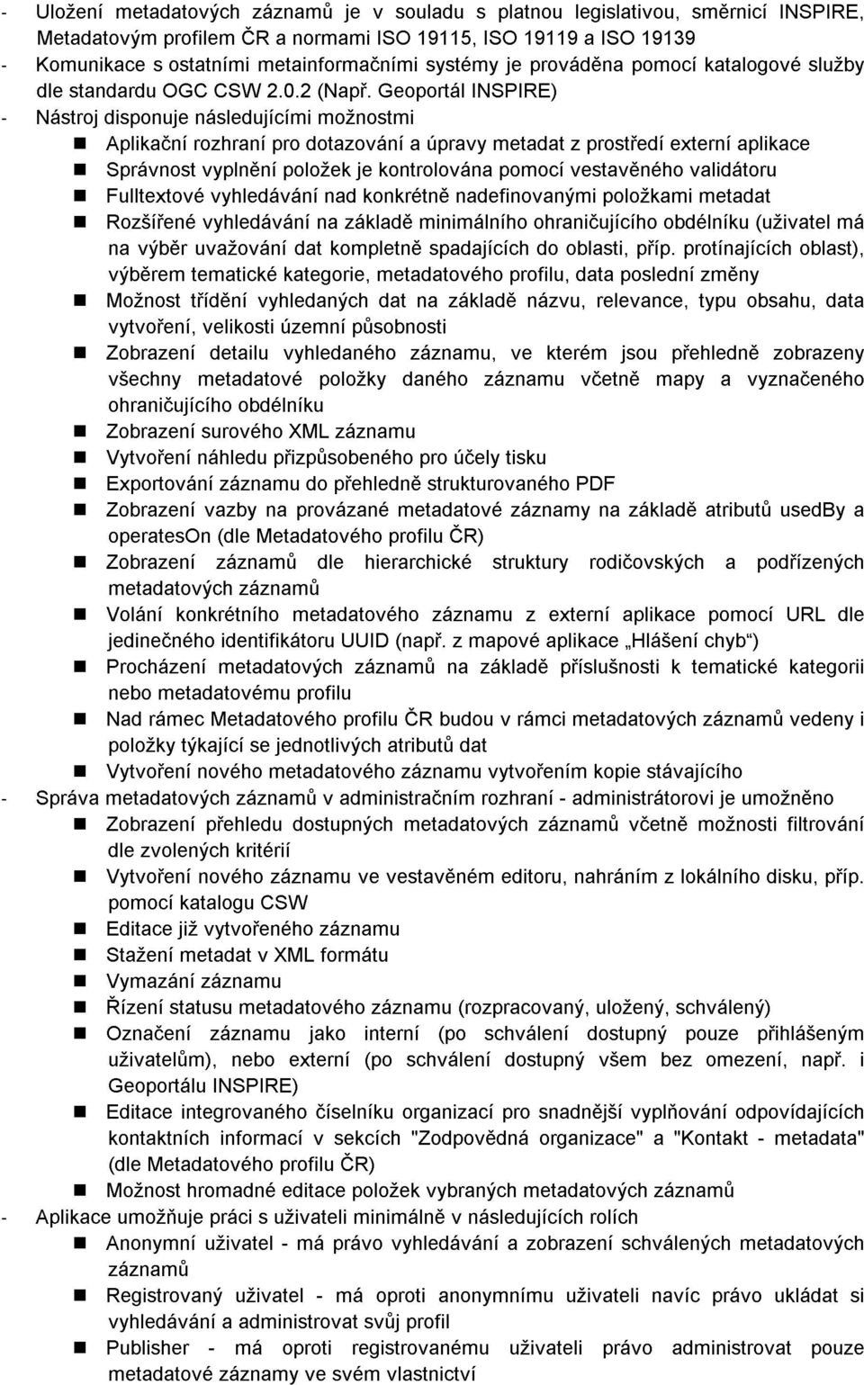 Geprtál INSPIRE) - Nástrj dispnuje následujícími mžnstmi Aplikační rzhraní pr dtazvání a úpravy metadat z prstředí externí aplikace Správnst vyplnění plžek je kntrlvána pmcí vestavěnéh validátru