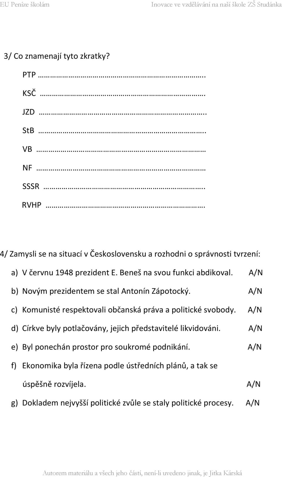 A/N b) Novým prezidentem se stal Antonín Zápotocký. A/N c) Komunisté respektovali občanská práva a politické svobody.