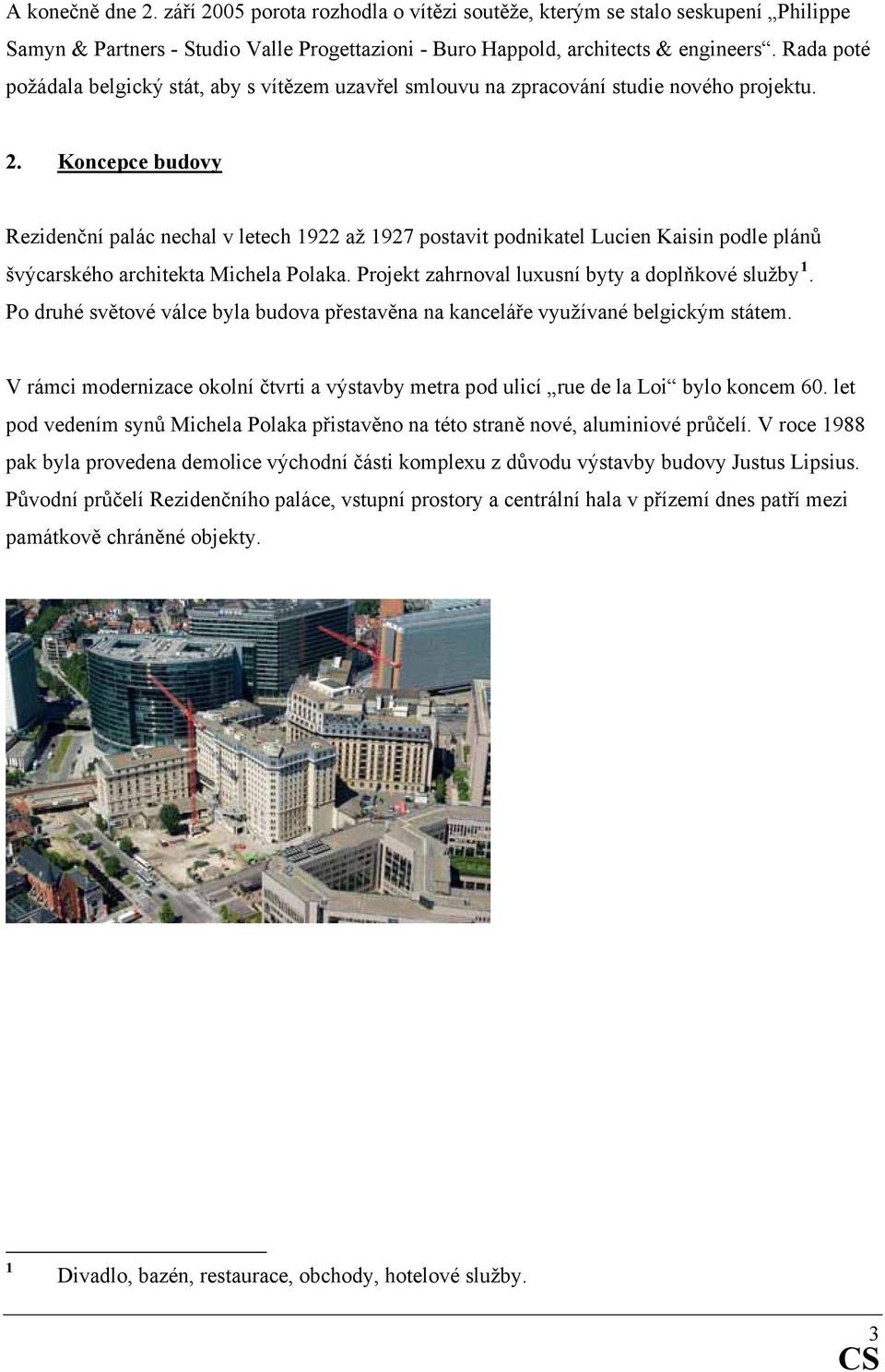 Koncepce budovy Rezidenční palác nechal v letech 922 až 927 postavit podnikatel Lucien Kaisin podle plánů švýcarského architekta Michela Polaka. Projekt zahrnoval luxusní byty a doplňkové služby.