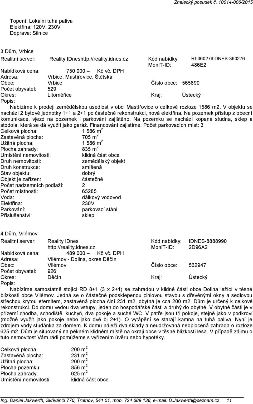 DPH Adresa: Vrbice, Mastířovice, Štětská Obec: Vrbice Číslo obce: 565890 Počet obyvatel: 529 Okres: Litoměřice Kraj: Ústecký Popis: Nabízíme k prodeji zemědělskou usedlost v obci Mastířovice o