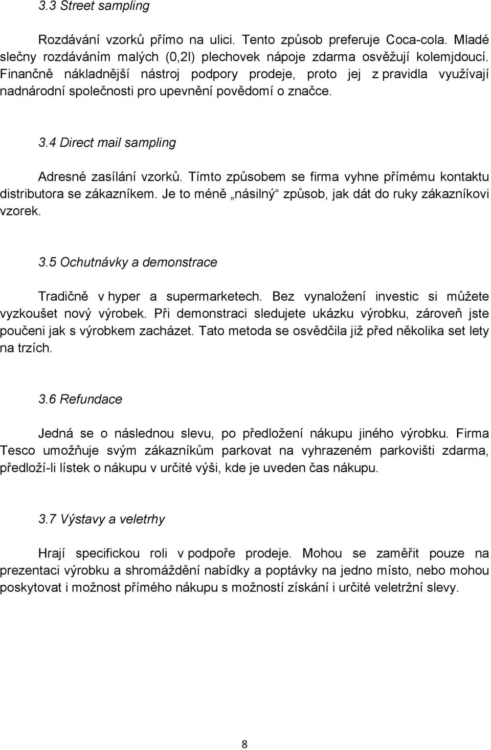 Tímto způsobem se firma vyhne přímému kontaktu distributora se zákazníkem. Je to méně násilný způsob, jak dát do ruky zákazníkovi vzorek. 3.