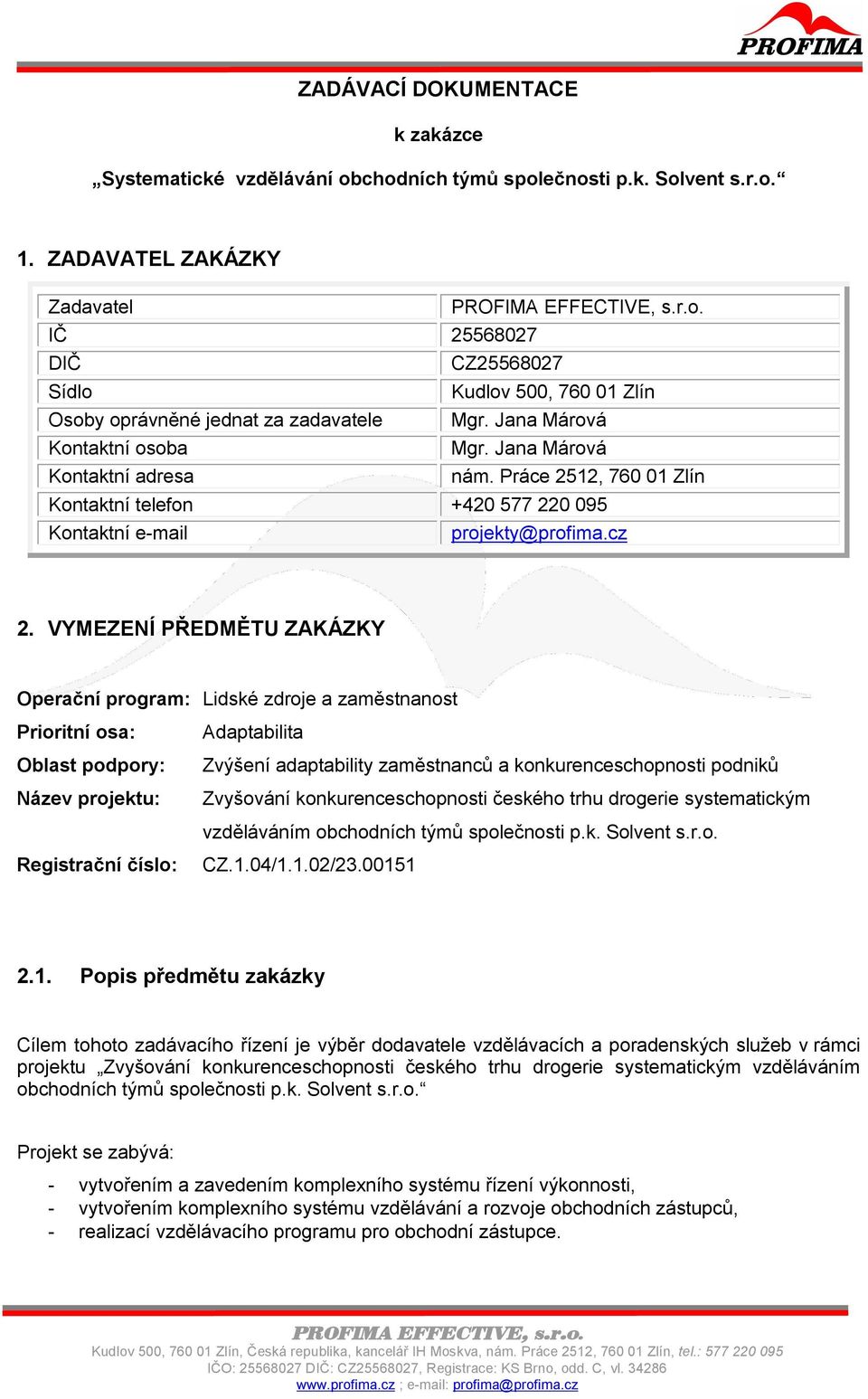 Práce 2512, 760 01 Zlín Kontaktní telefon +420 577 220 095 Kontaktní e-mail projekty@profima.cz 2.