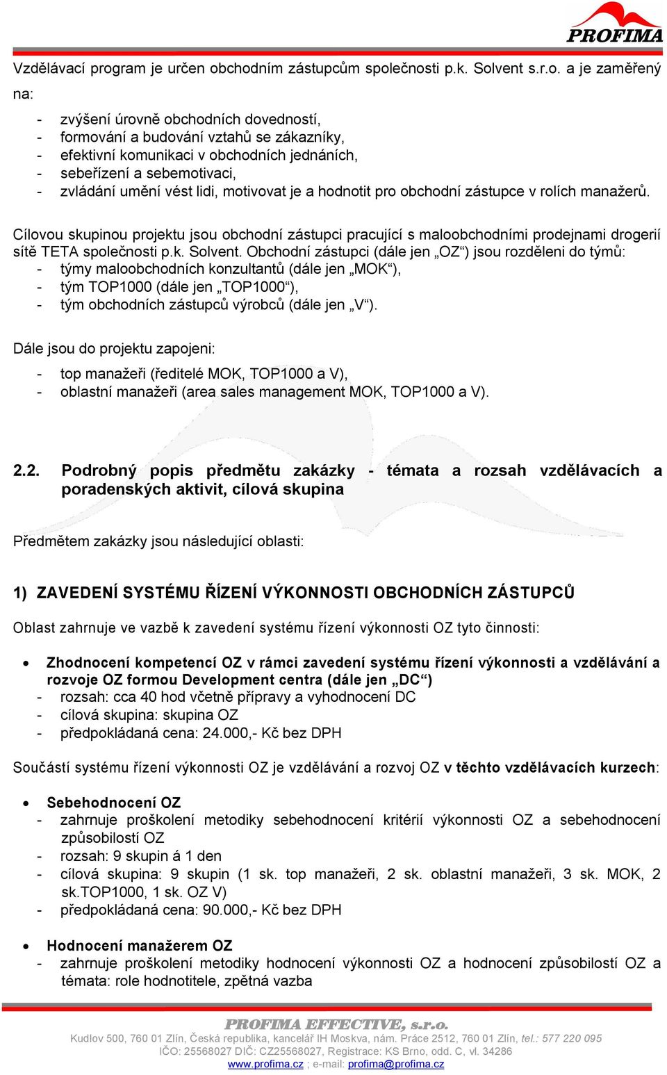 chodním zástupcům společnosti p.k. Solvent s.r.o. a je zaměřený na: - zvýšení úrovně obchodních dovedností, - formování a budování vztahů se zákazníky, - efektivní komunikaci v obchodních jednáních,