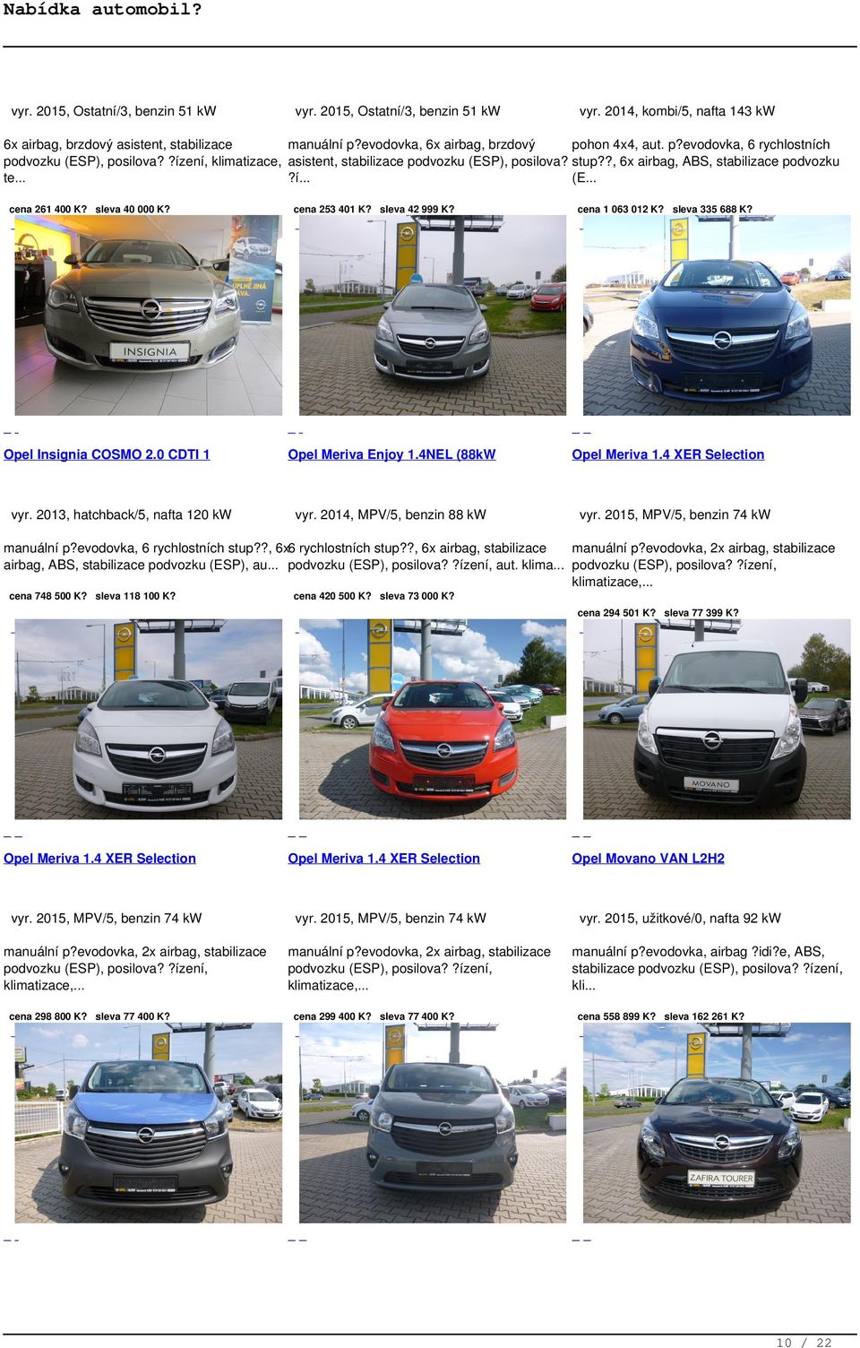 sleva 40 000 K? Opel Insignia COSMO 2.0 CDTI 1 vyr. 2013, hatchback/5, nafta 120 kw cena 253 401 K? sleva 42 999 K? Opel Meriva Enjoy 1.4NEL (88kW vyr. 2014, MPV/5, benzin 88 kw cena 1 063 012 K?