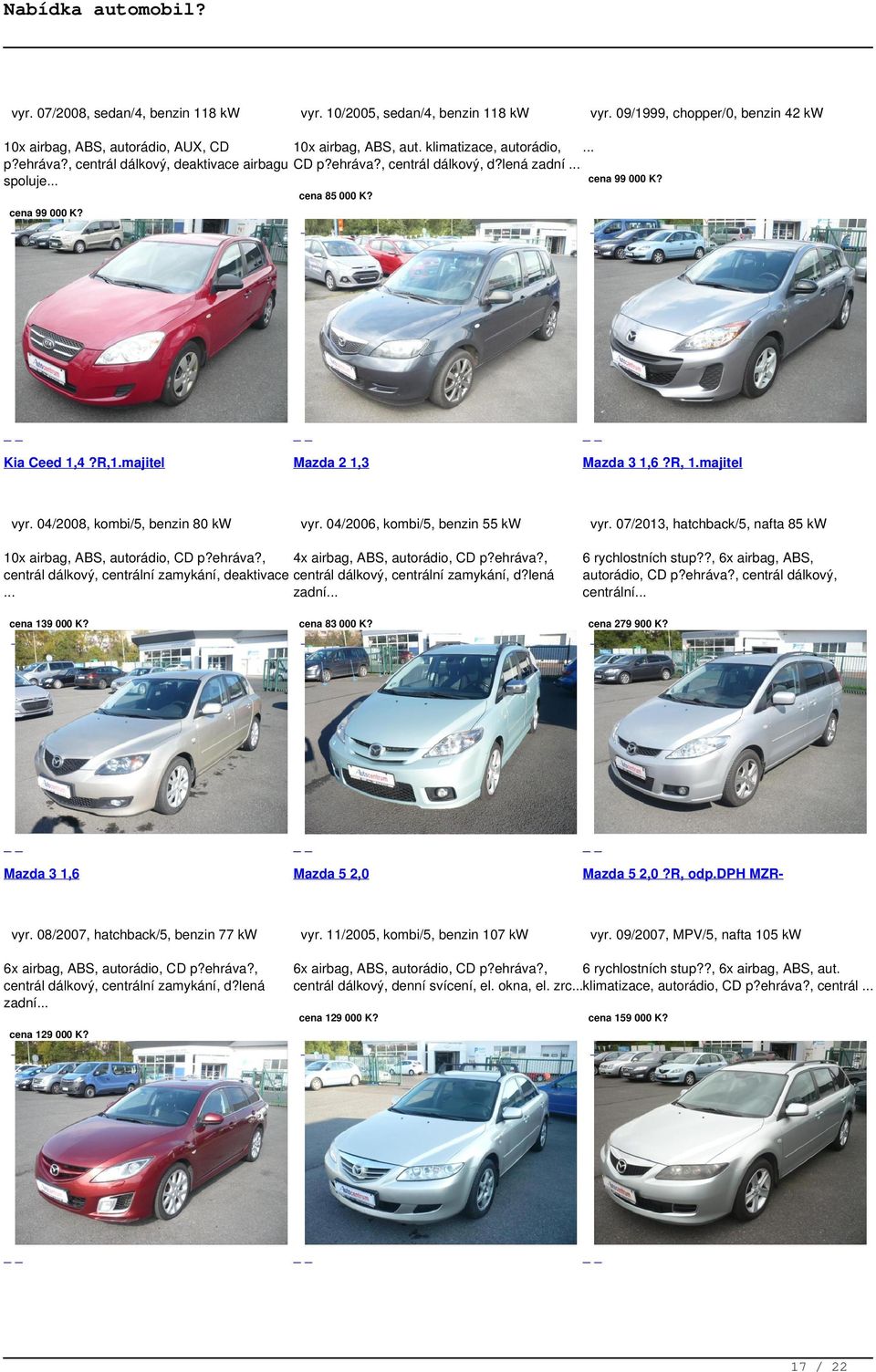 04/2008, kombi/5, benzin 80 kw Mazda 2 1,3 vyr. 04/2006, kombi/5, benzin 55 kw 10x airbag, ABS, autorádio, CD p?ehráva?