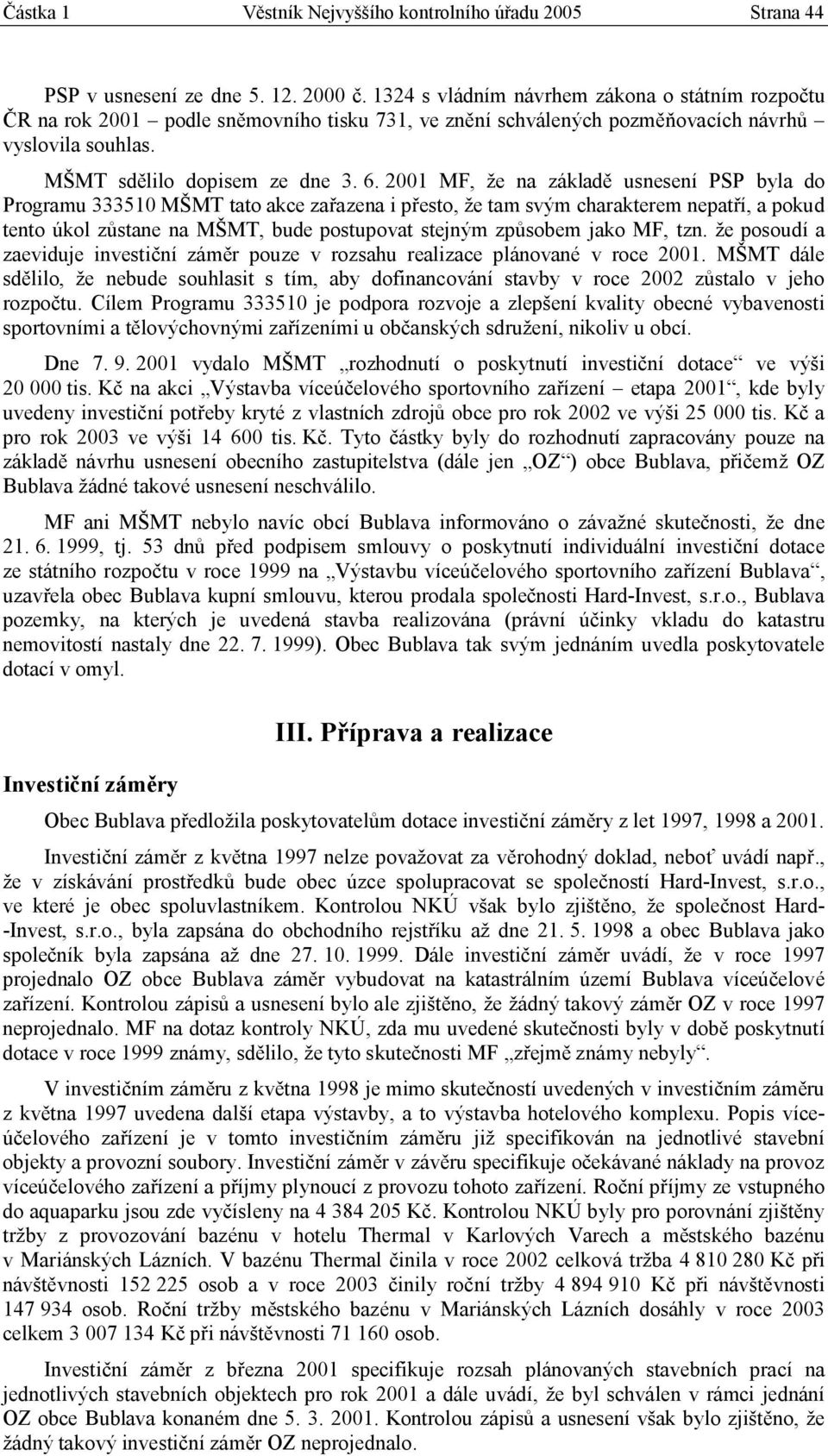 2001 MF, že na základě usnesení PSP byla do Programu 333510 MŠMT tato akce zařazena i přesto, že tam svým charakterem nepatří, a pokud tento úkol zůstane na MŠMT, bude postupovat stejným způsobem