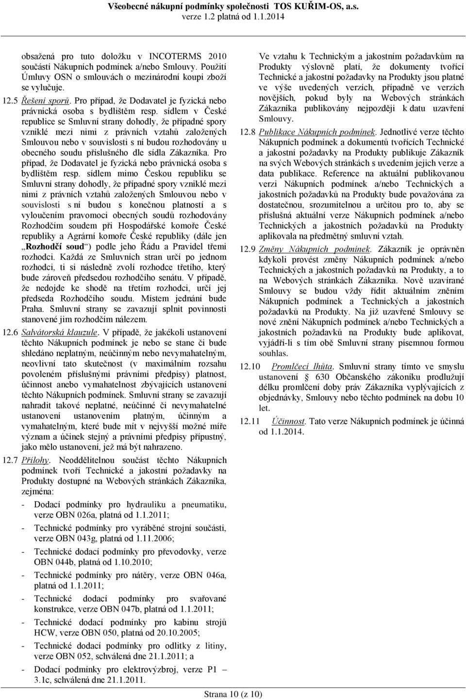 sídlem v České republice se Smluvní strany dohodly, že případné spory vzniklé mezi nimi z právních vztahů založených Smlouvou nebo v souvislosti s ní budou rozhodovány u obecného soudu příslušného