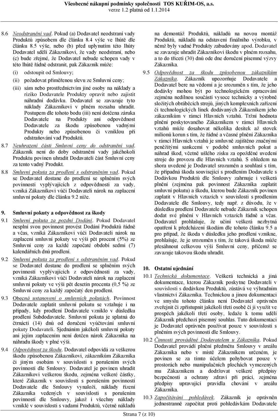 odstoupit od Smlouvy; (ii) požadovat přiměřenou slevu ze Smluvní ceny; (iii) sám nebo prostřednictvím jiné osoby na náklady a riziko Dodavatele Produkty opravit nebo zajistit náhradní dodávku.