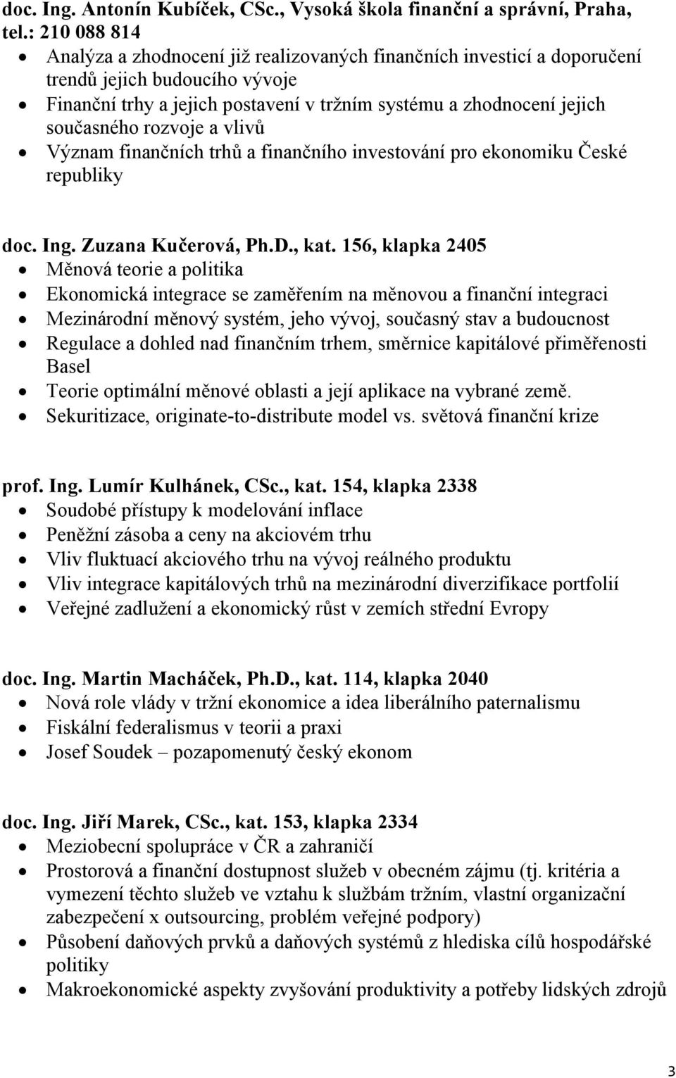 rozvoje a vlivů Význam finančních trhů a finančního investování pro ekonomiku České republiky doc. Ing. Zuzana Kučerová, Ph.D., kat.