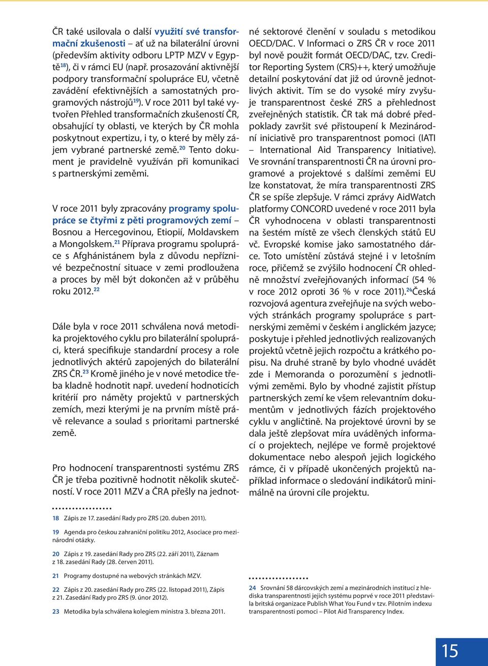 V roce 2011 byl také vytvořen Přehled transformačních zkušeností ČR, obsahující ty oblasti, ve kterých by ČR mohla poskytnout expertizu, i ty, o které by měly zájem vybrané partnerské země.