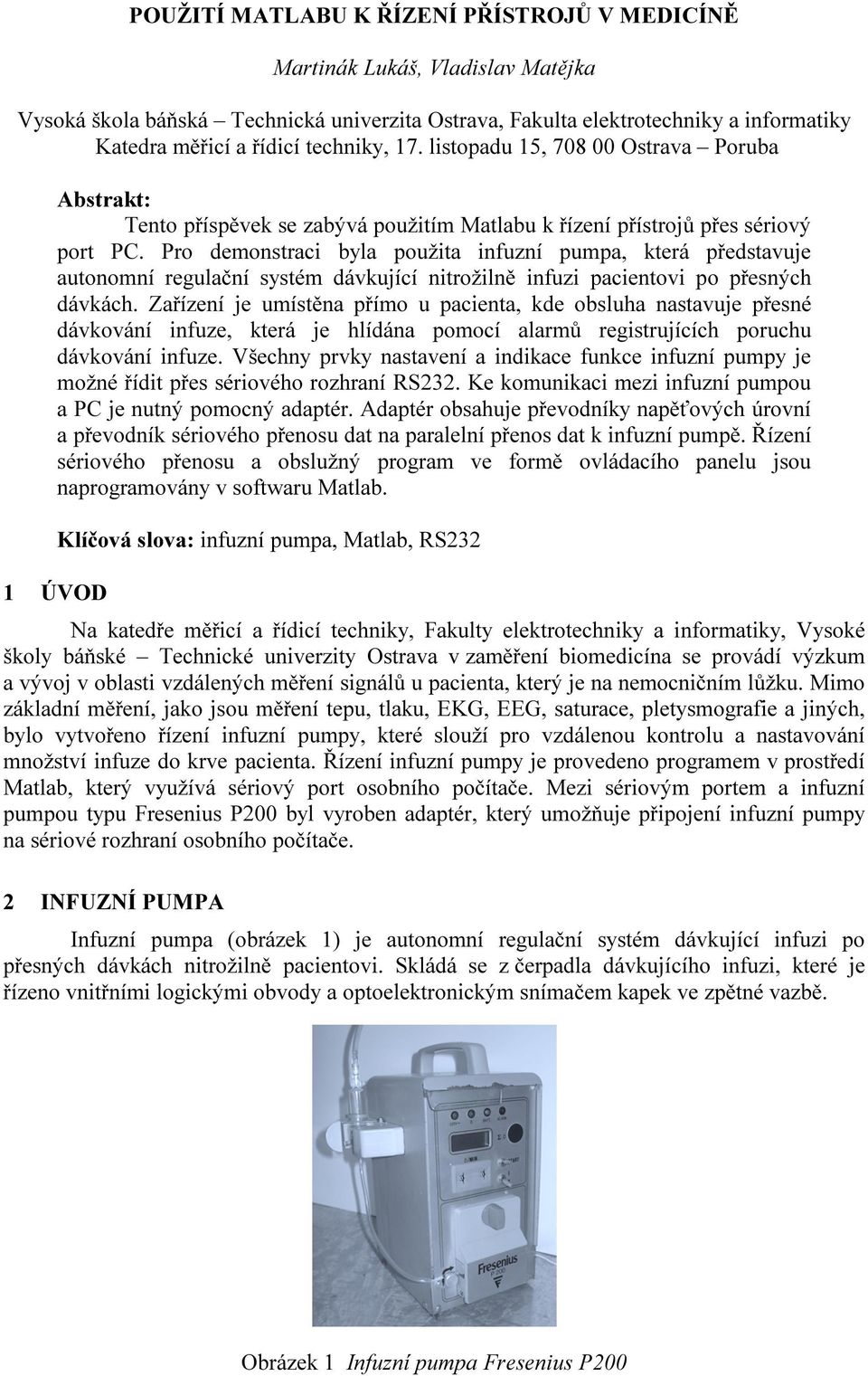 Pro demonstraci byla použita infuzní pumpa, která představuje autonomní regulační systém dávkující nitrožilně infuzi pacientovi po přesných dávkách.