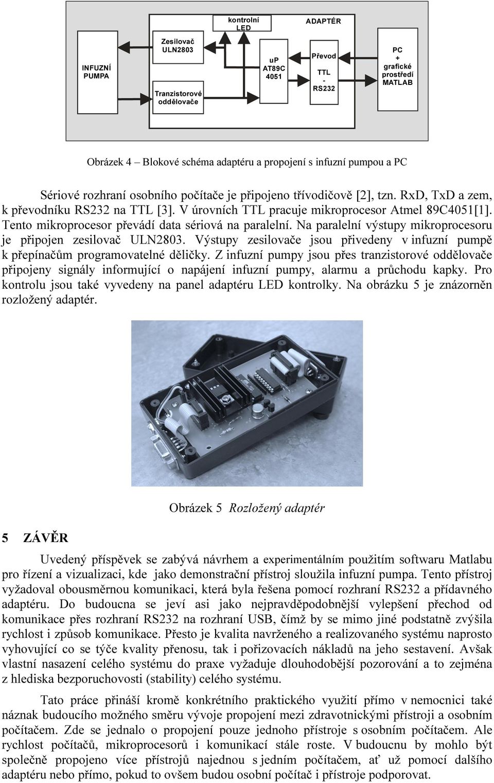 Tento mikroprocesor převádí data sériová na paralelní. Na paralelní výstupy mikroprocesoru je připojen zesilovač ULN2803.