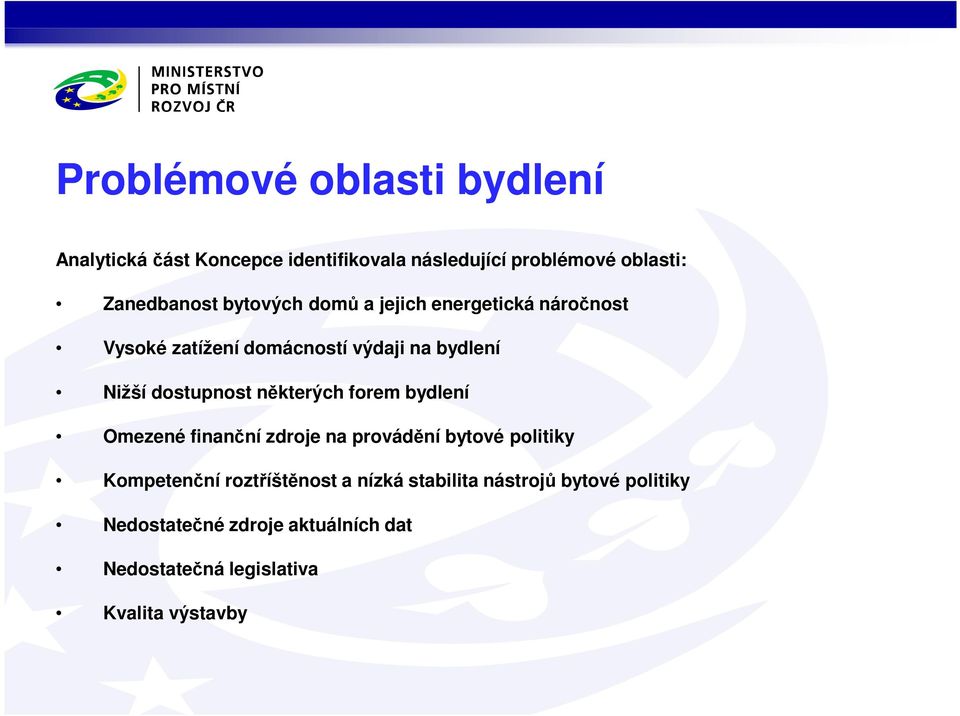 dostupnost některých forem bydlení Omezené finanční zdroje na provádění bytové politiky Kompetenční