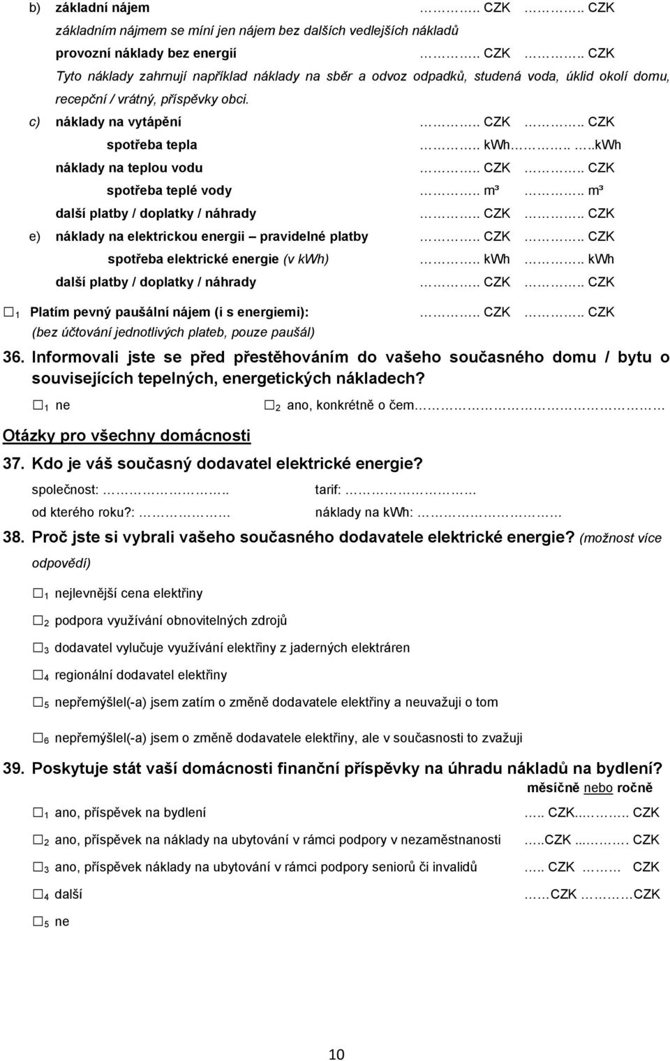 . CZK.. CZK spotřeba elektrické energie (v kwh).. kwh.. kwh další platby / doplatky / náhrady.. CZK.. CZK 1 Platím pevný paušální nájem (i s energiemi):.. CZK.. CZK (bez účtování jednotlivých plateb, pouze paušál) 36.