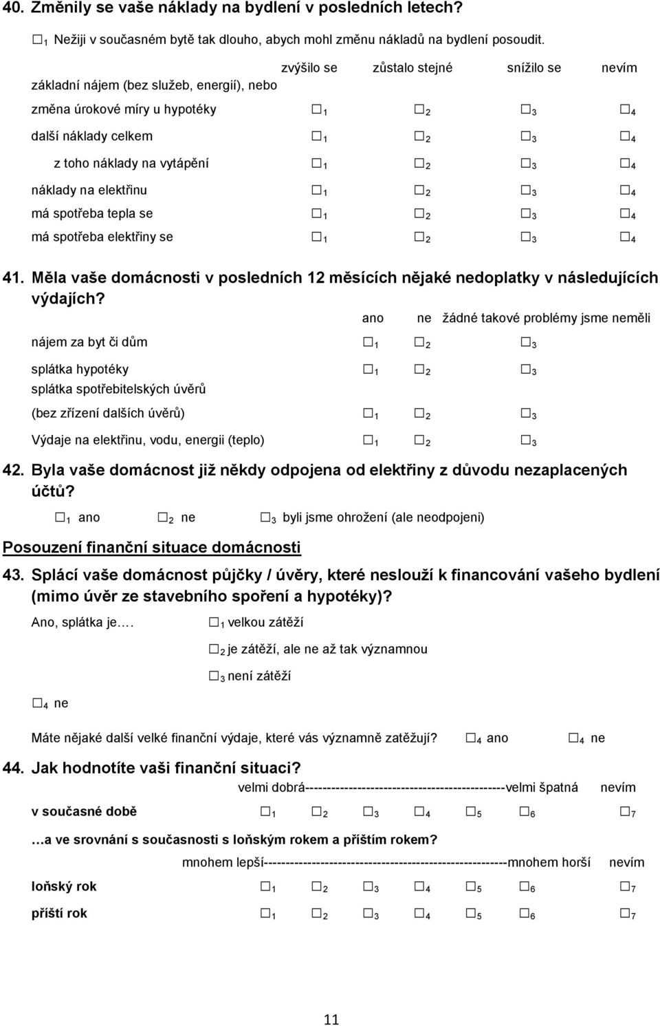 elektřinu 1 2 3 4 má spotřeba tepla se 1 2 3 4 má spotřeba elektřiny se 1 2 3 4 41. Měla vaše domácnosti v posledních 12 měsících nějaké nedoplatky v následujících výdajích?