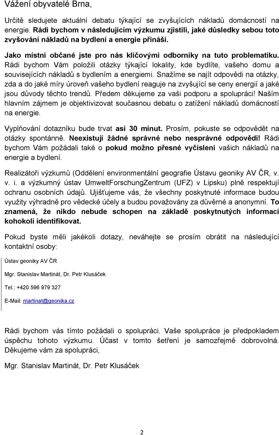 Rádi bychom Vám položili otázky týkající lokality, kde bydlíte, vašeho domu a souvisejících nákladů s bydlením a energiemi.