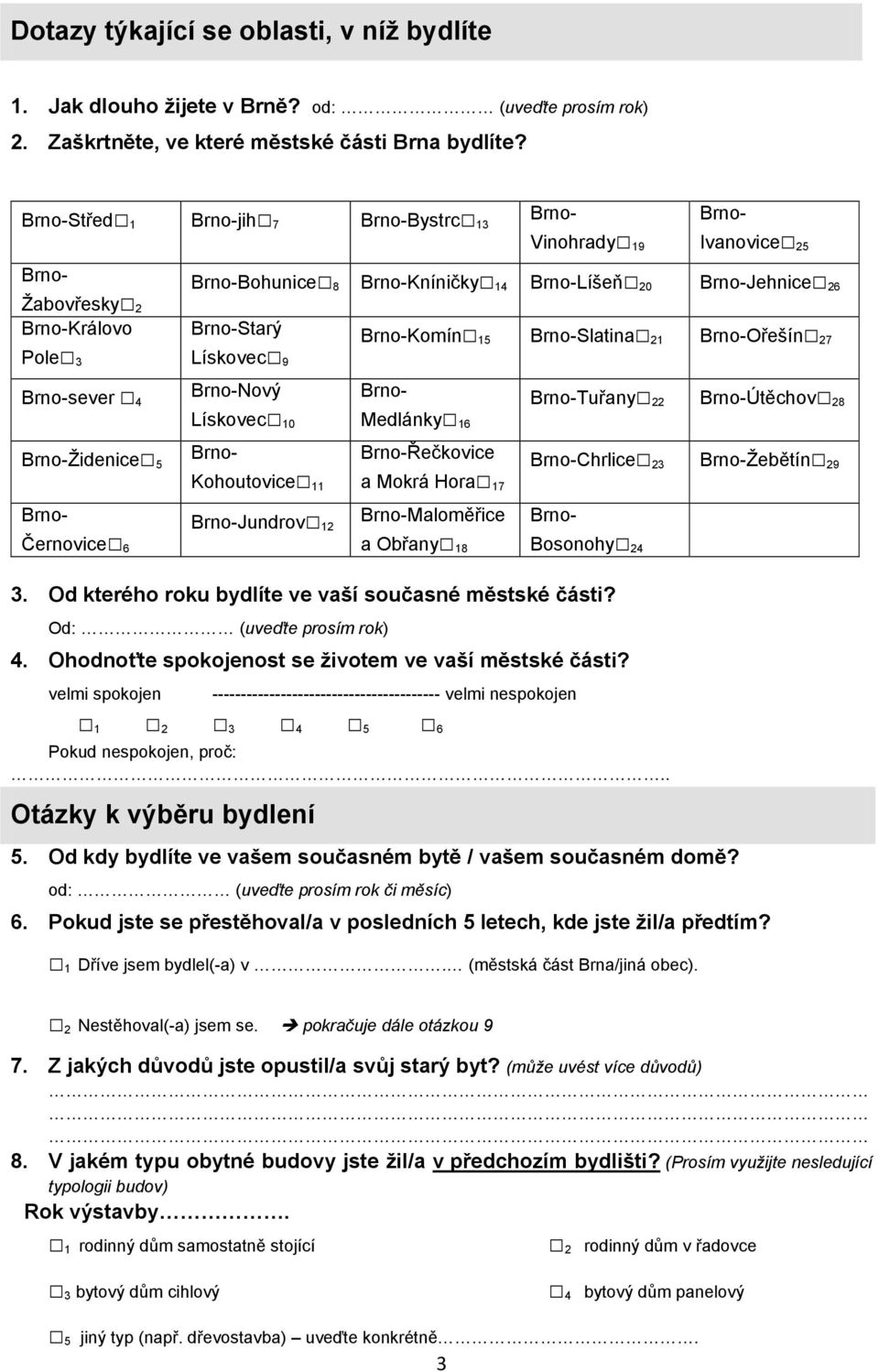 27 Žabovřesky 2 Královo Pole 3 Medlánky 16 Řečkovice a Mokrá Hora 17 Jundrov 12 Maloměřice a Obřany 18 Tuřany 22 Útěchov 28 Chrlice 23 Žebětín 29 Bosonohy 24 3.