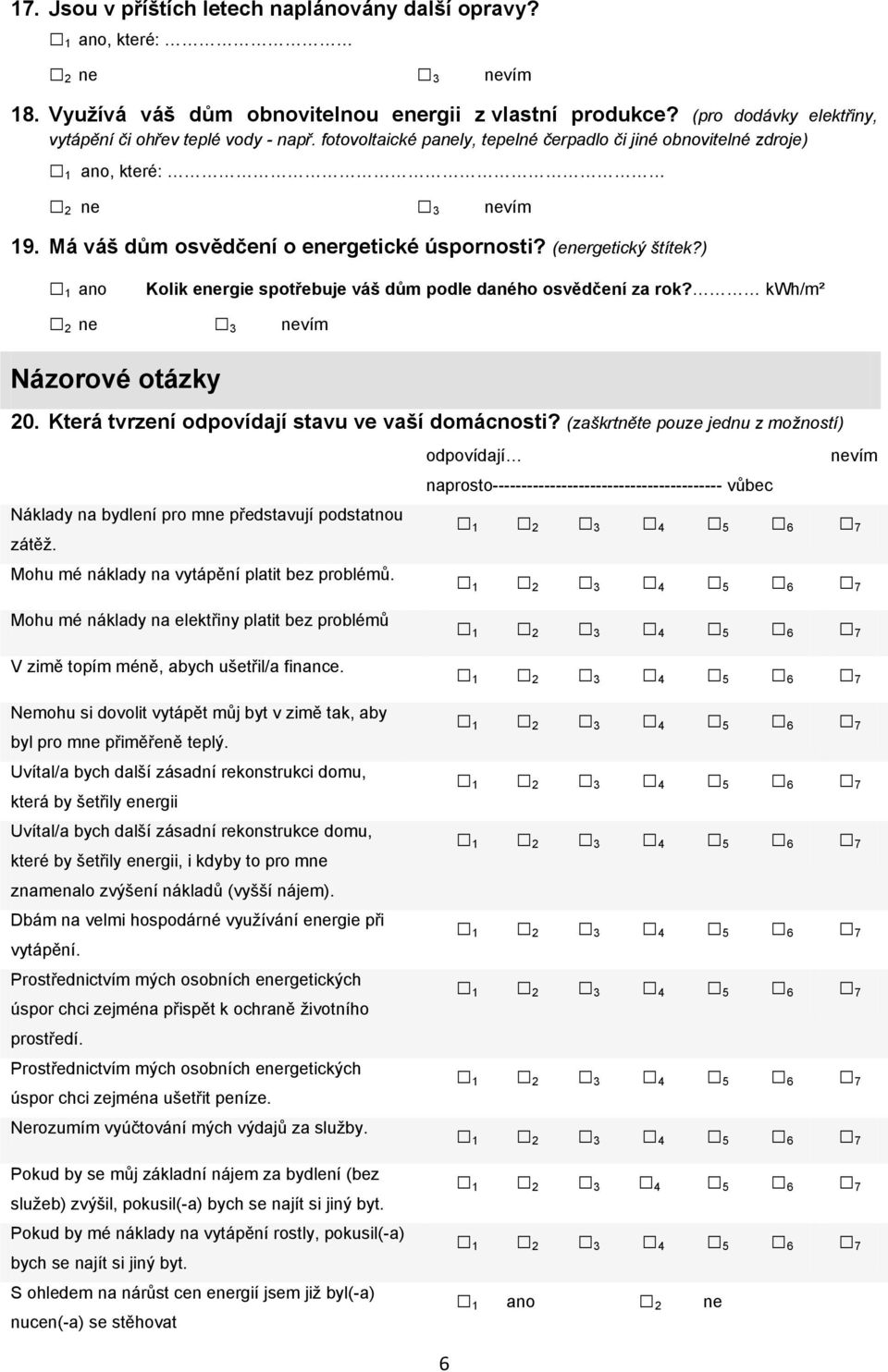 Má váš dům osvědčení o energetické úspornosti? (energetický štítek?) 1 ano Kolik energie spotřebuje váš dům podle daného osvědčení za rok? kwh/m² 2 ne 3 nevím Názorové otázky 20.