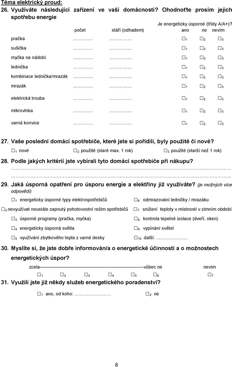 Vaše poslední domácí spotřebiče, které jste si pořídili, byly použité či nové? 1 nové 2 použité (staré max. 1 rok) 3 použité (starší než 1 rok) 28.