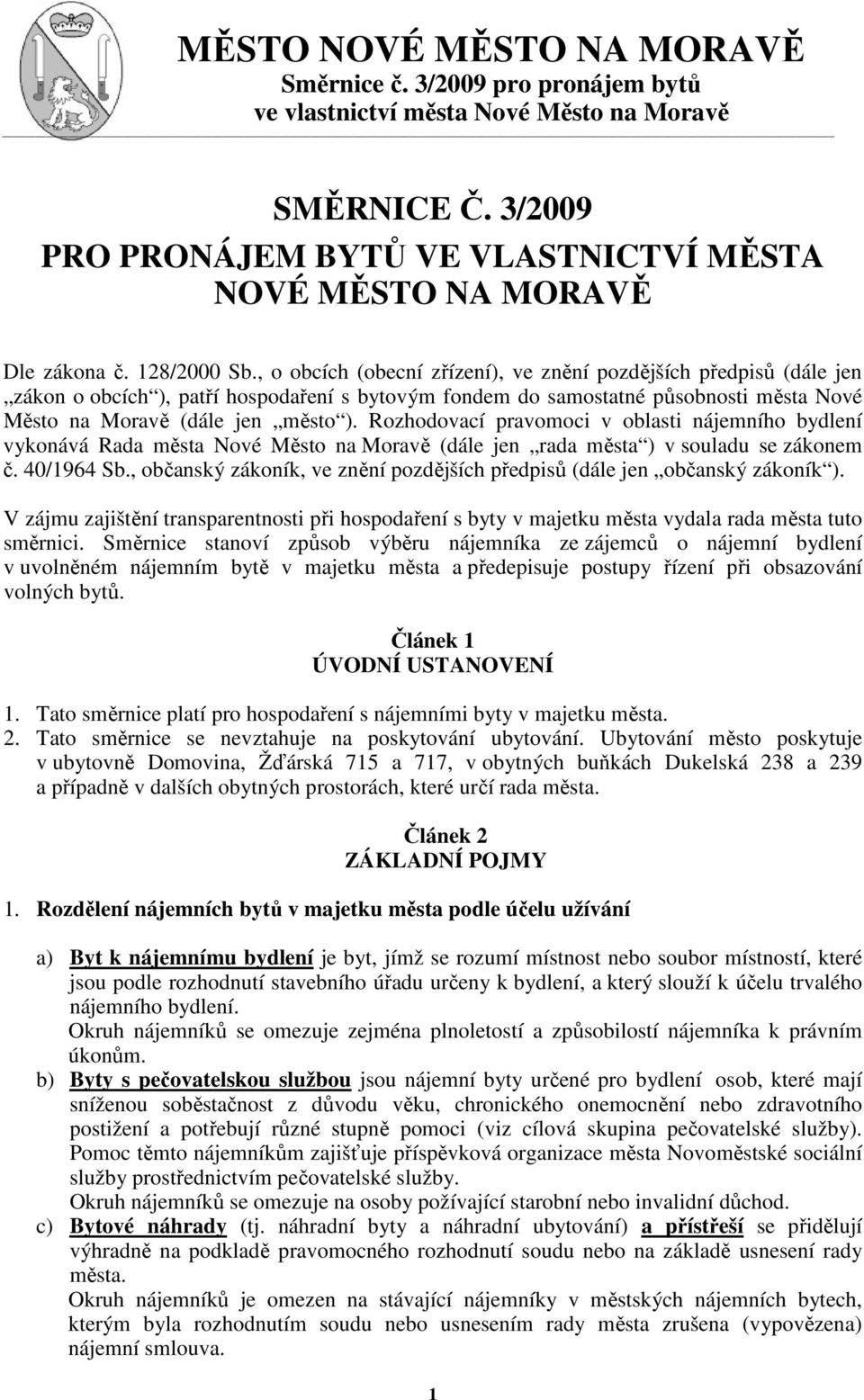 Rozhodovací pravomoci v oblasti nájemního bydlení vykonává Rada města Nové Město na Moravě (dále jen rada města ) v souladu se zákonem č. 40/1964 Sb.