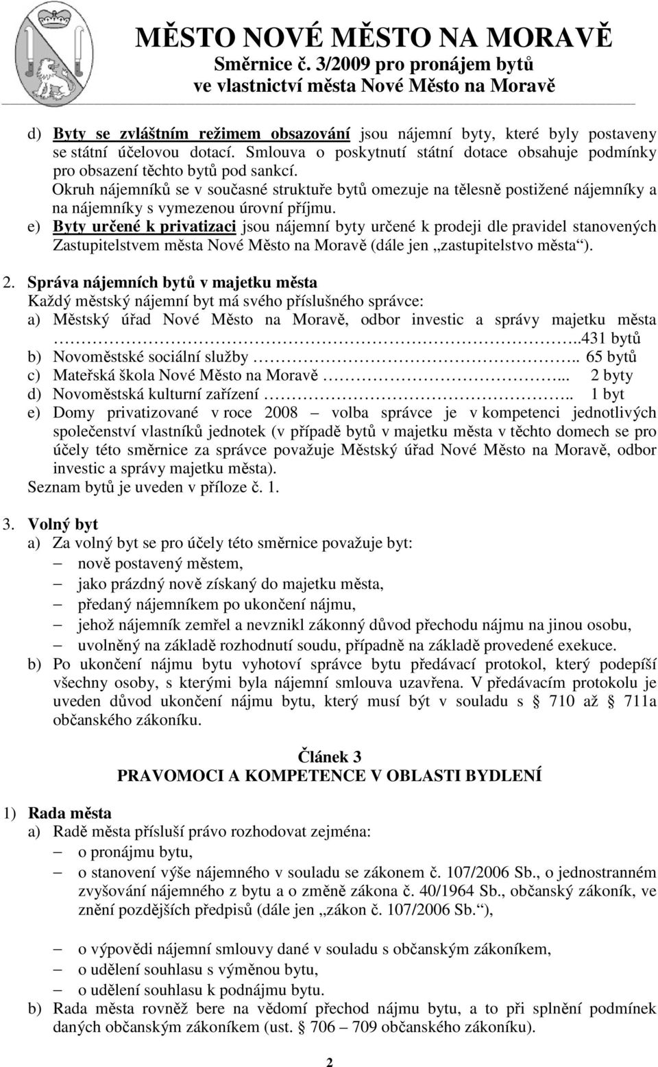 e) Byty určené k privatizaci jsou nájemní byty určené k prodeji dle pravidel stanovených Zastupitelstvem města Nové Město na Moravě (dále jen zastupitelstvo města ). 2.