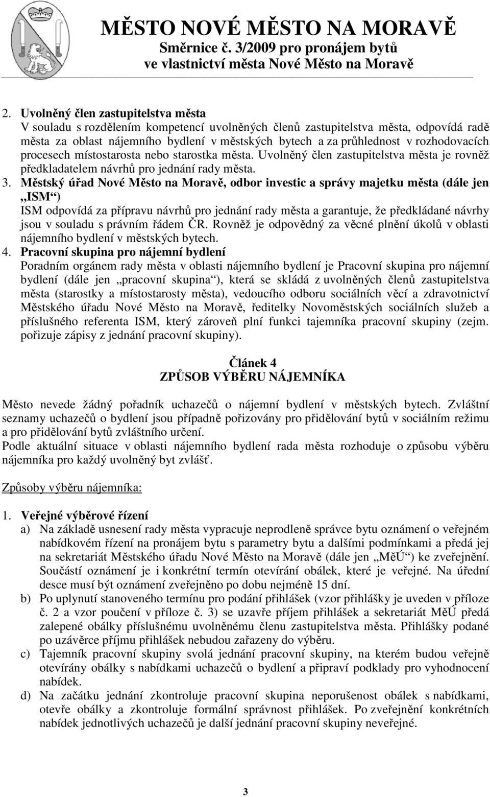 Městský úřad Nové Město na Moravě, odbor investic a správy majetku města (dále jen ISM ) ISM odpovídá za přípravu návrhů pro jednání rady města a garantuje, že předkládané návrhy jsou v souladu s