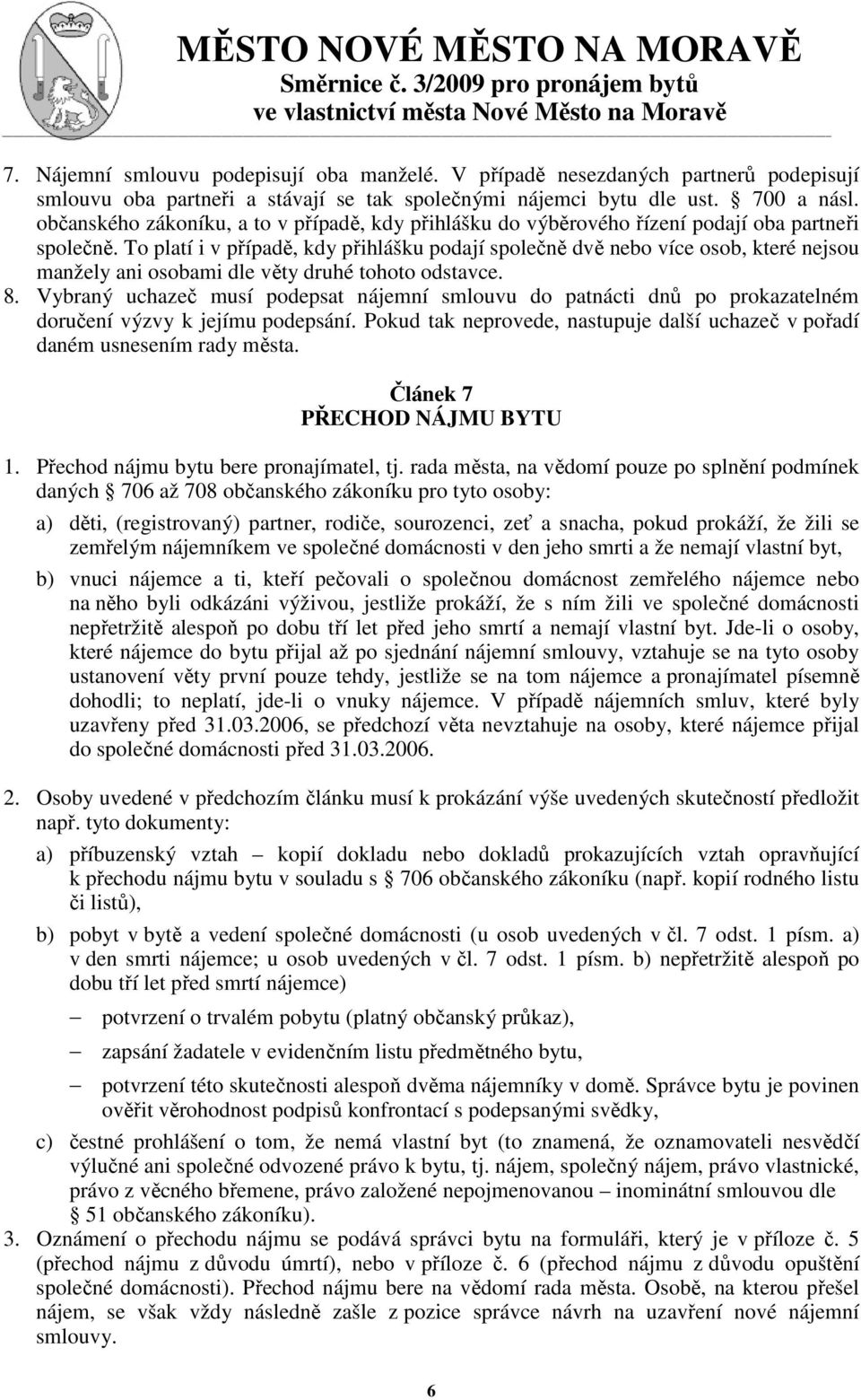 To platí i v případě, kdy přihlášku podají společně dvě nebo více osob, které nejsou manžely ani osobami dle věty druhé tohoto odstavce. 8.