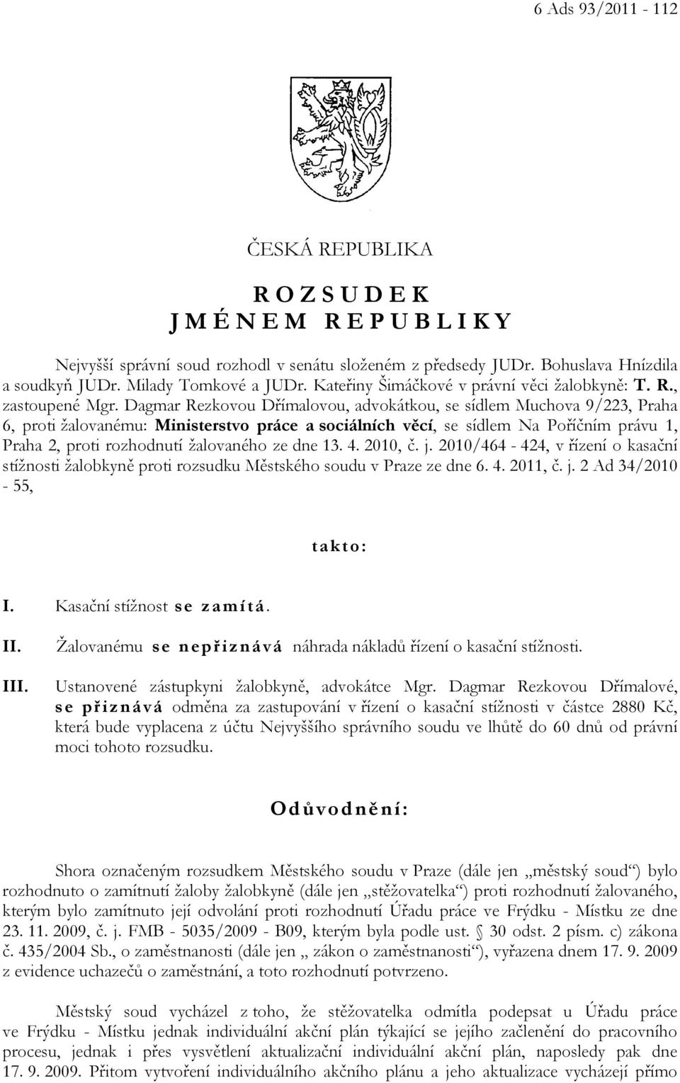 Dagmar Rezkovou Dřímalovou, advokátkou, se sídlem Muchova 9/223, Praha 6, proti žalovanému: Ministerstvo práce a sociálních věcí, se sídlem Na Poříčním právu 1, Praha 2, proti rozhodnutí žalovaného