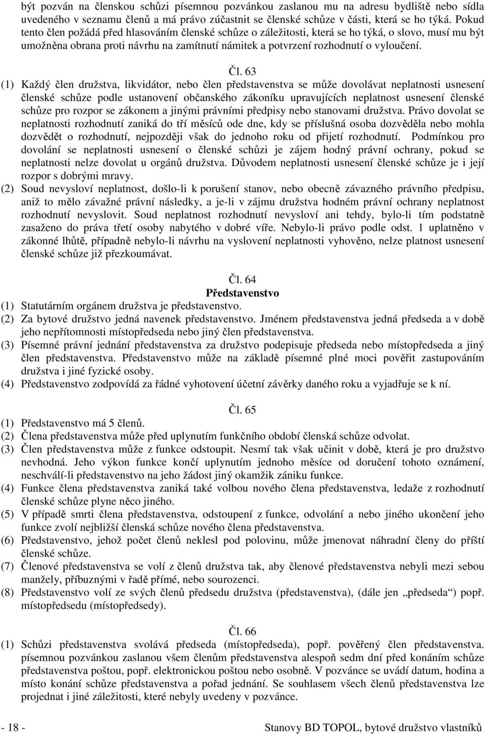 63 (1) Každý člen družstva, likvidátor, nebo člen představenstva se může dovolávat neplatnosti usnesení členské schůze podle ustanovení občanského zákoníku upravujících neplatnost usnesení členské