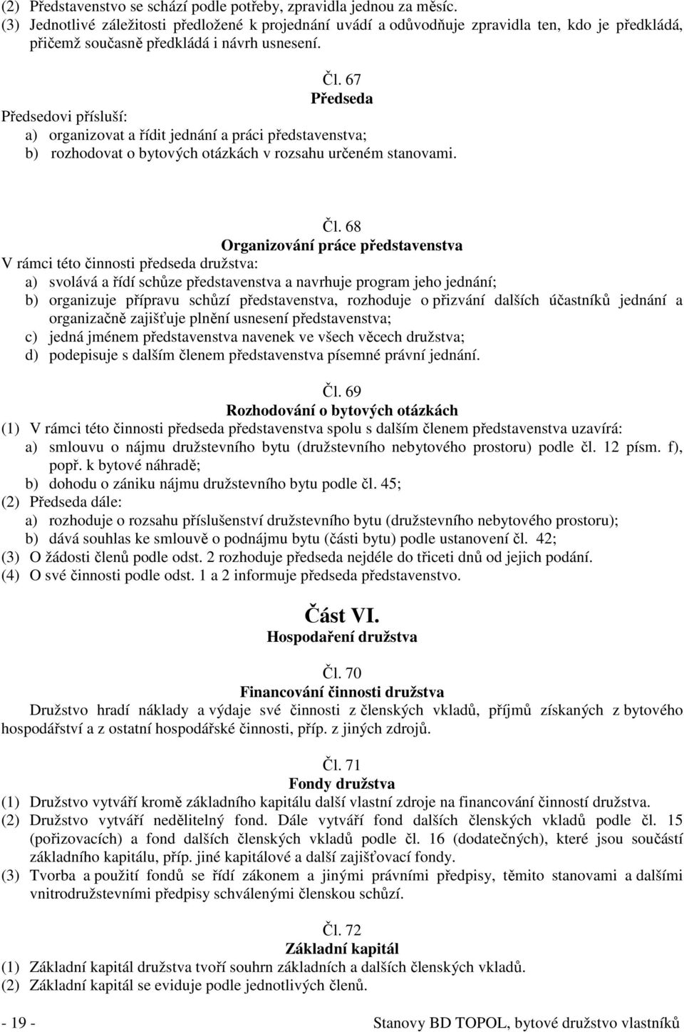 67 Předseda Předsedovi přísluší: a) organizovat a řídit jednání a práci představenstva; b) rozhodovat o bytových otázkách v rozsahu určeném stanovami. Čl.