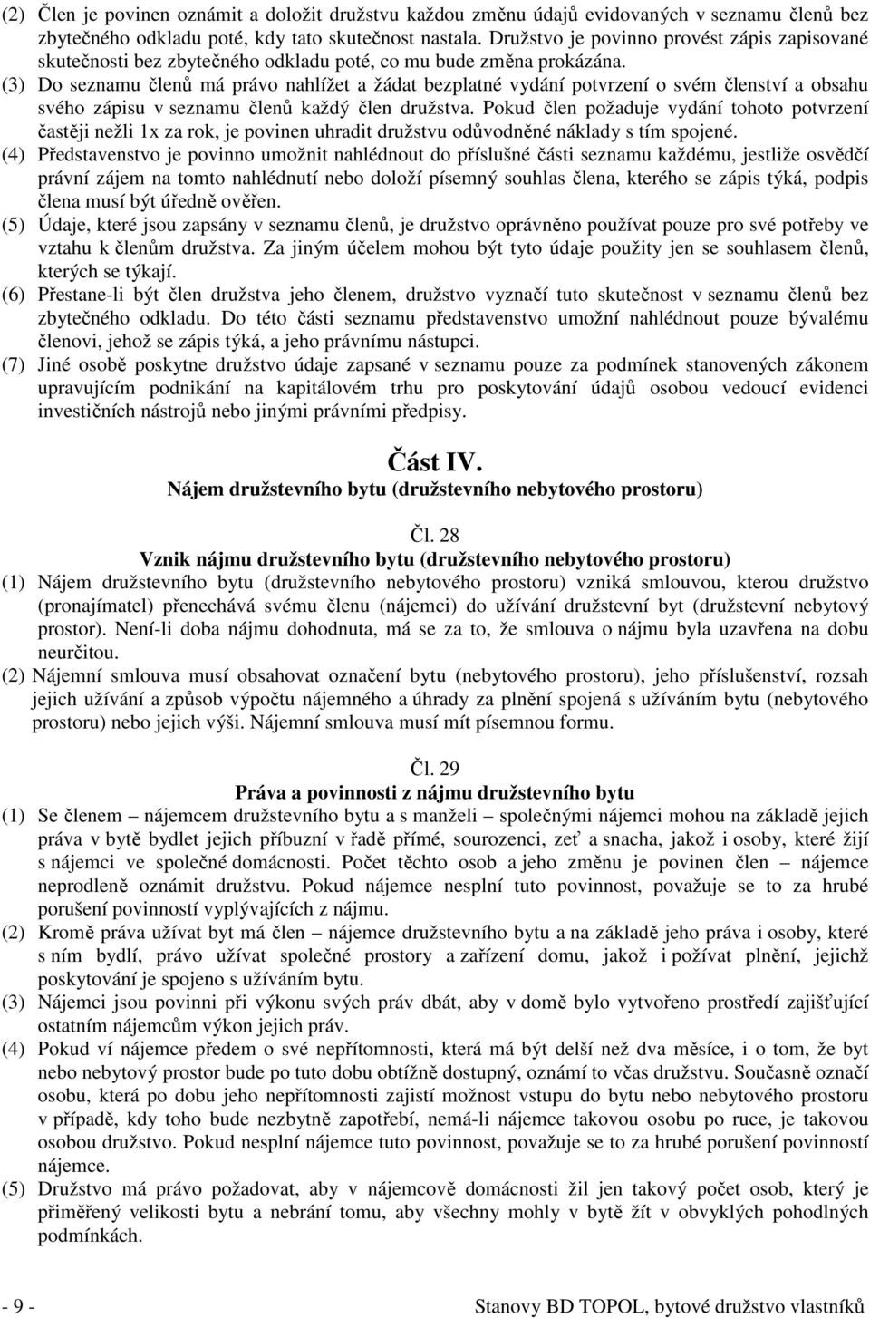 (3) Do seznamu členů má právo nahlížet a žádat bezplatné vydání potvrzení o svém členství a obsahu svého zápisu v seznamu členů každý člen družstva.