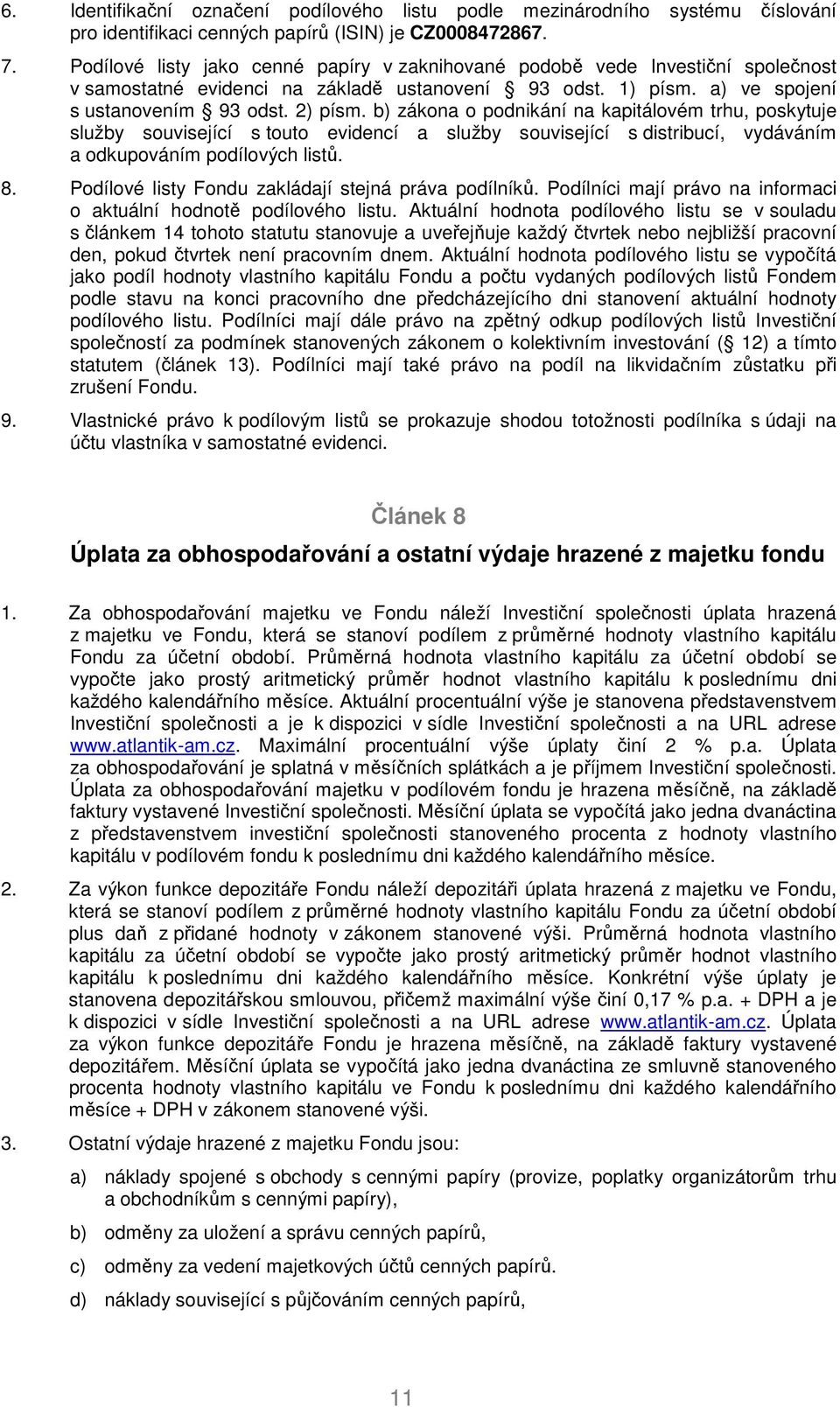 b) zákona o podnikání na kapitálovém trhu, poskytuje služby související s touto evidencí a služby související s distribucí, vydáváním a odkupováním podílových listů. 8.