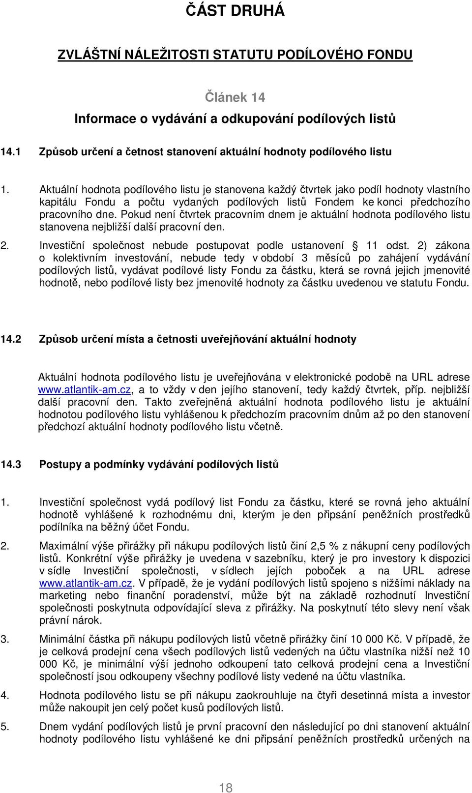 Pokud není čtvrtek pracovním dnem je aktuální hodnota podílového listu stanovena nejbližší další pracovní den. 2. Investiční společnost nebude postupovat podle ustanovení 11 odst.