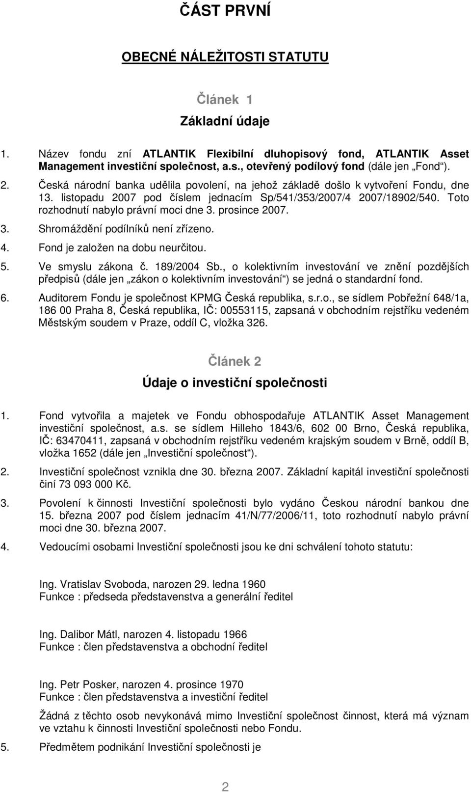 Toto rozhodnutí nabylo právní moci dne 3. prosince 2007. 3. Shromáždění podílníků není zřízeno. 4. Fond je založen na dobu neurčitou. 5. Ve smyslu zákona č. 189/2004 Sb.