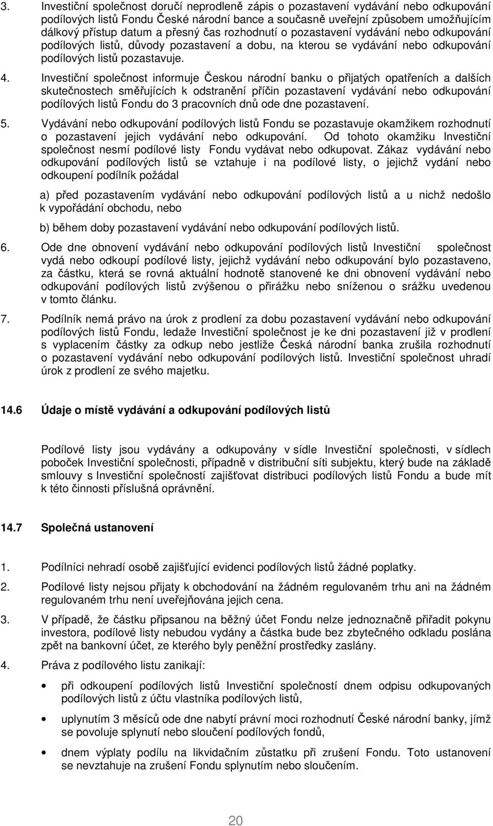 Investiční společnost informuje Českou národní banku o přijatých opatřeních a dalších skutečnostech směřujících k odstranění příčin pozastavení vydávání nebo odkupování podílových listů Fondu do 3