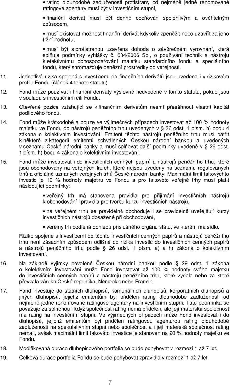 604/2006 Sb., o používání technik a nástrojů k efektivnímu obhospodařování majetku standardního fondu a speciálního fondu, který shromažďuje peněžní prostředky od veřejnosti. 11.