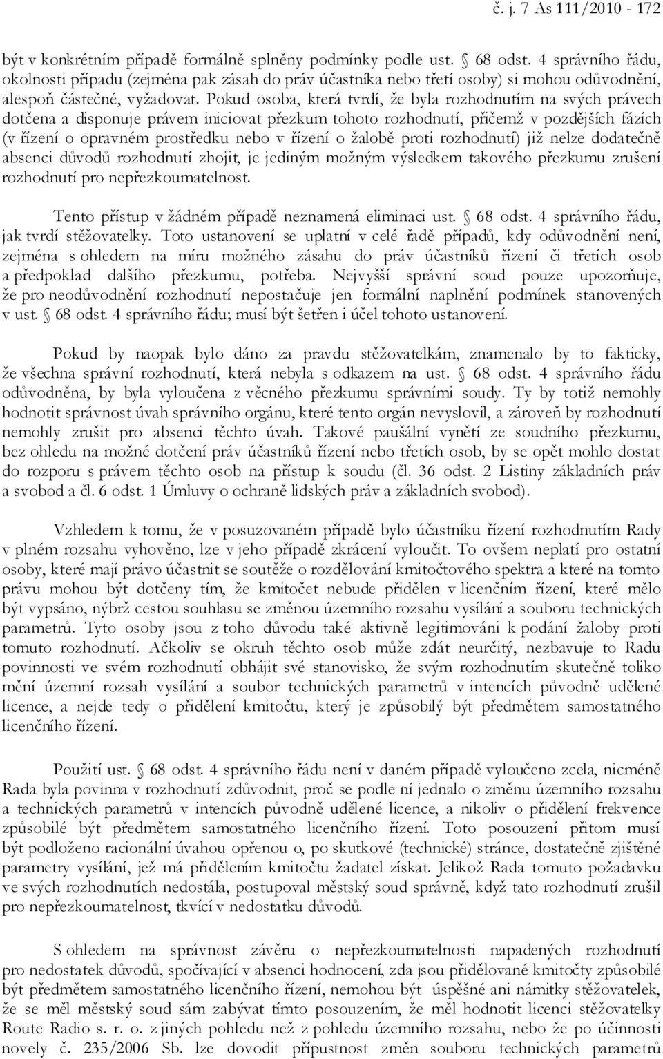 Pokud osoba, která tvrdí, že byla rozhodnutím na svých právech dotčena a disponuje právem iniciovat přezkum tohoto rozhodnutí, přičemž v pozdějších fázích (v řízení o opravném prostředku nebo v