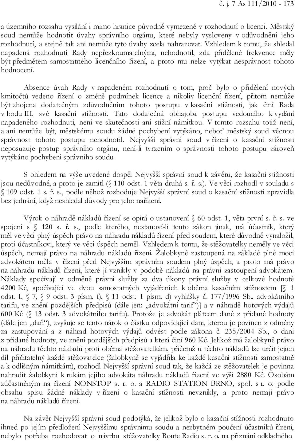 Vzhledem k tomu, že shledal napadená rozhodnutí Rady nepřezkoumatelnými, nehodnotil, zda přidělené frekvence měly být předmětem samostatného licenčního řízení, a proto mu nelze vytýkat nesprávnost