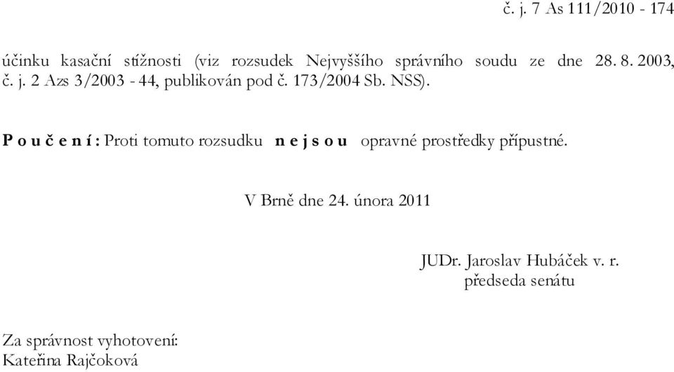 P o u č e n í : Proti tomuto rozsudku n e j s o u opravné prostředky přípustné.