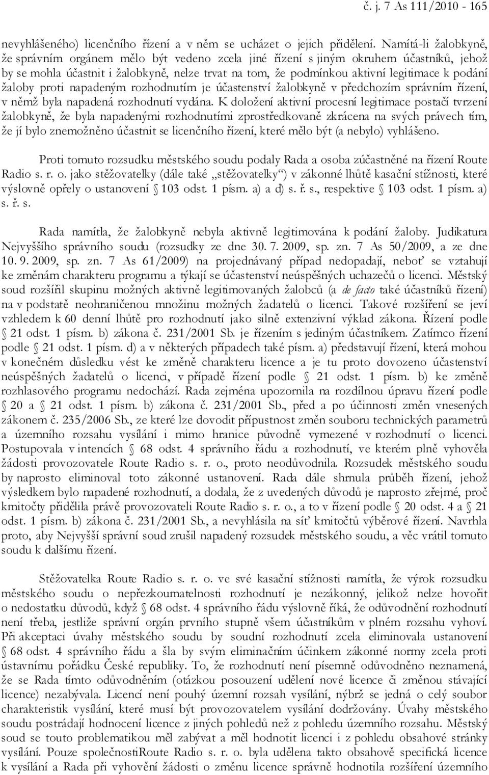 podání žaloby proti napadeným rozhodnutím je účastenství žalobkyně v předchozím správním řízení, v němž byla napadená rozhodnutí vydána.