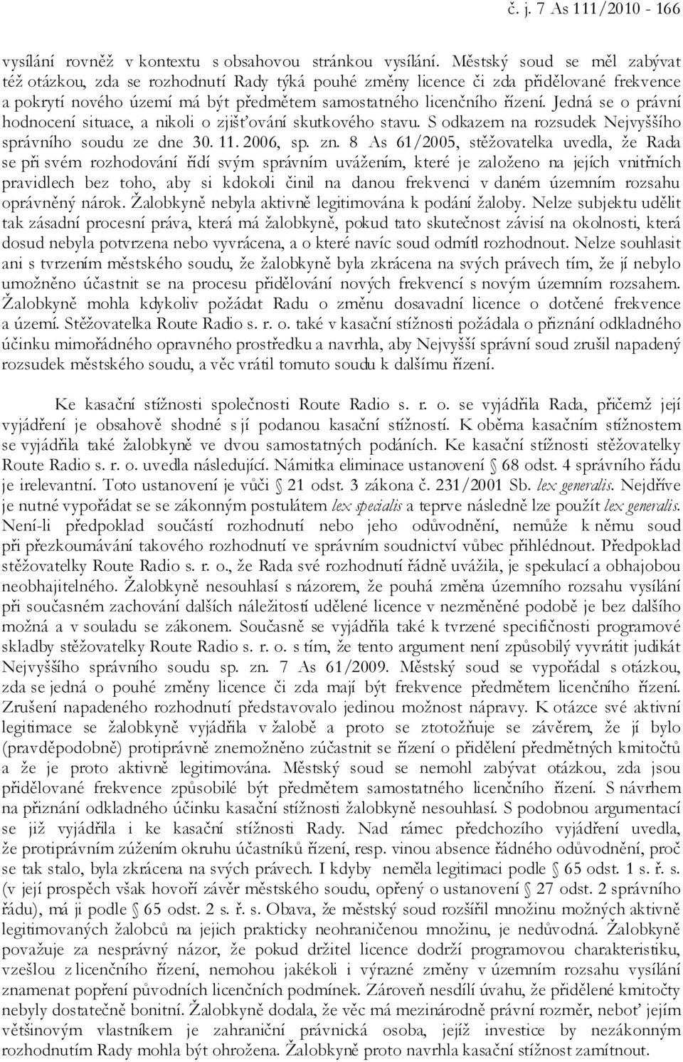 Jedná se o právní hodnocení situace, a nikoli o zjišťování skutkového stavu. S odkazem na rozsudek Nejvyššího správního soudu ze dne 30. 11. 2006, sp. zn.