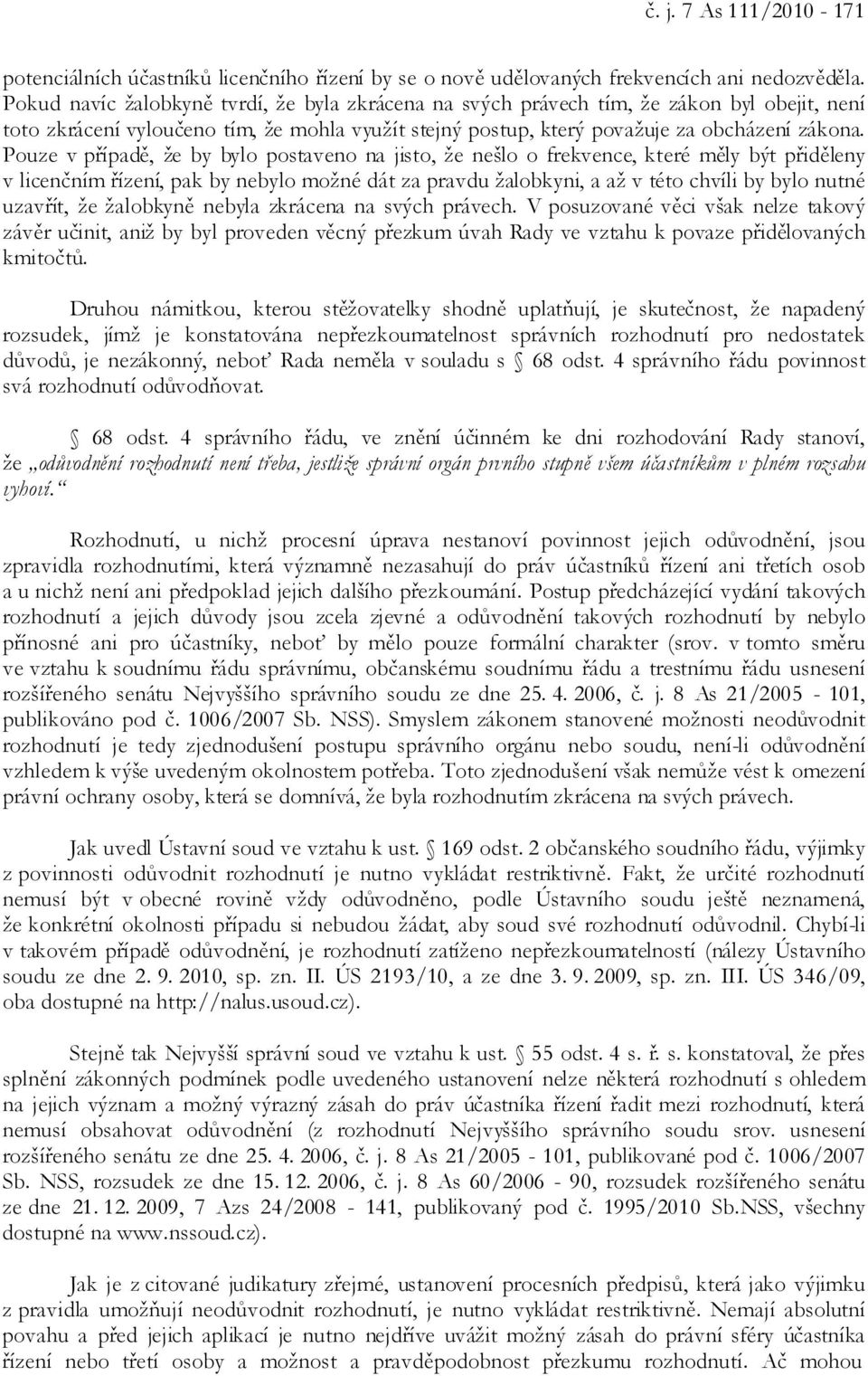 Pouze v případě, že by bylo postaveno na jisto, že nešlo o frekvence, které měly být přiděleny v licenčním řízení, pak by nebylo možné dát za pravdu žalobkyni, a až v této chvíli by bylo nutné