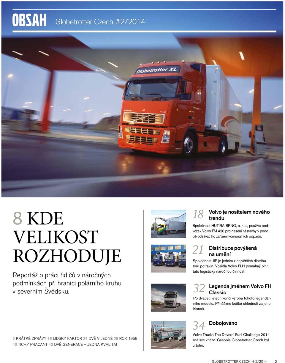 , používá podvozek Volvo FM 420 pro nesení nástavby v podobě odsávacího zařízení komunálních odpadů. 21 Distribuce povýšená na umění Společnost JIP je jedním z největších distributorů potravin.