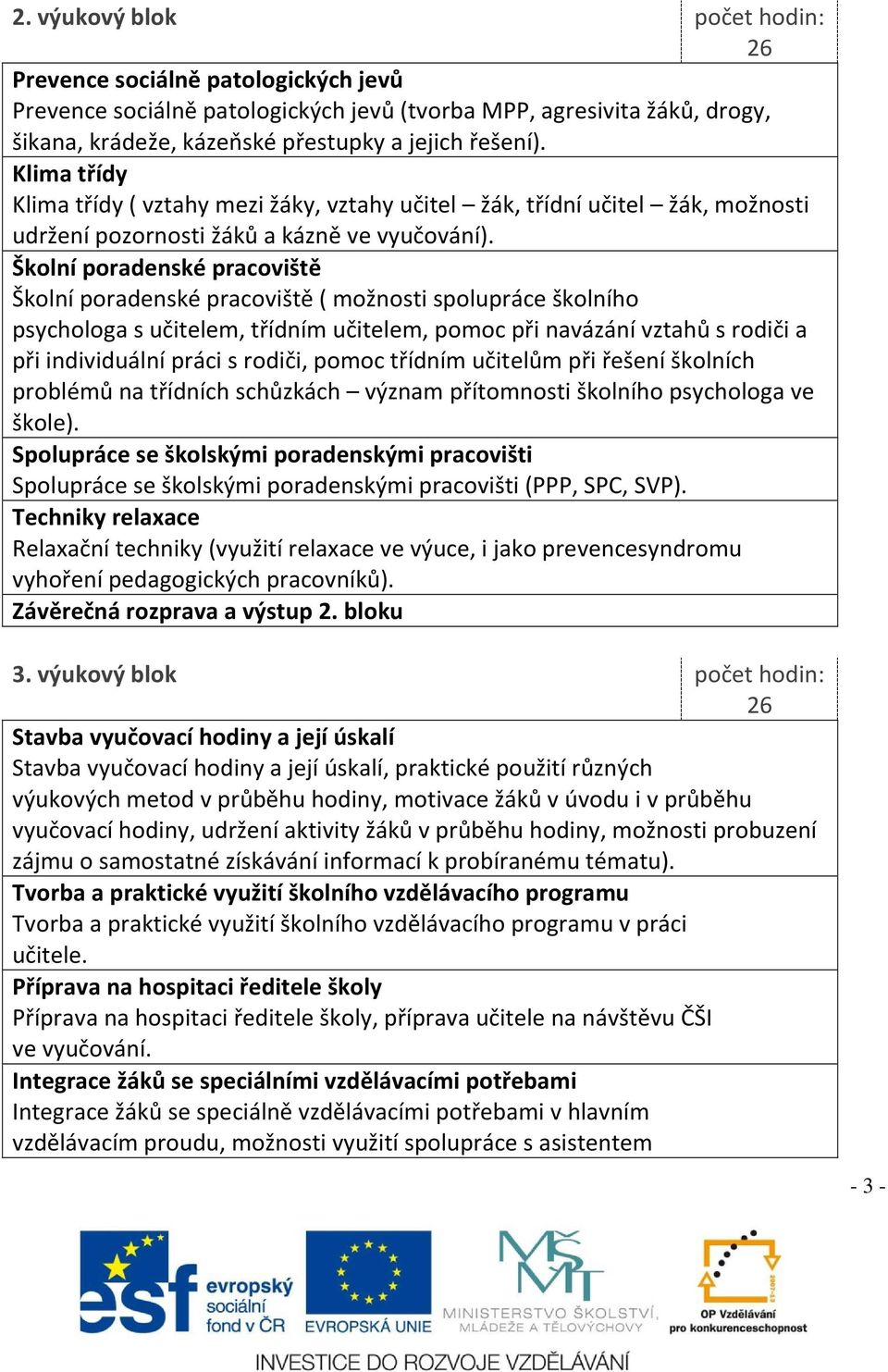 Školní poradenské pracoviště Školní poradenské pracoviště ( možnosti spolupráce školního psychologa s učitelem, třídním učitelem, pomoc při navázání vztahů s rodiči a při individuální práci s rodiči,