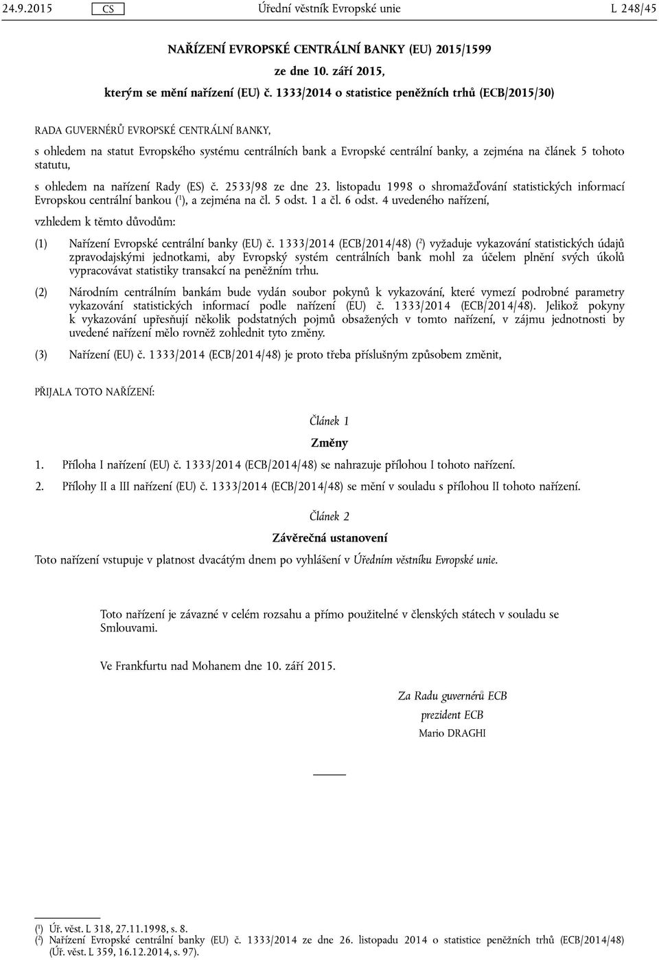 tohoto statutu, s ohledem na nařízení Rady (ES) č. 2533/98 ze dne 23. listopadu 1998 o shromažďování statistických informací Evropskou centrální bankou ( 1 ), a zejména na čl. 5 odst. 1 a čl. 6 odst.